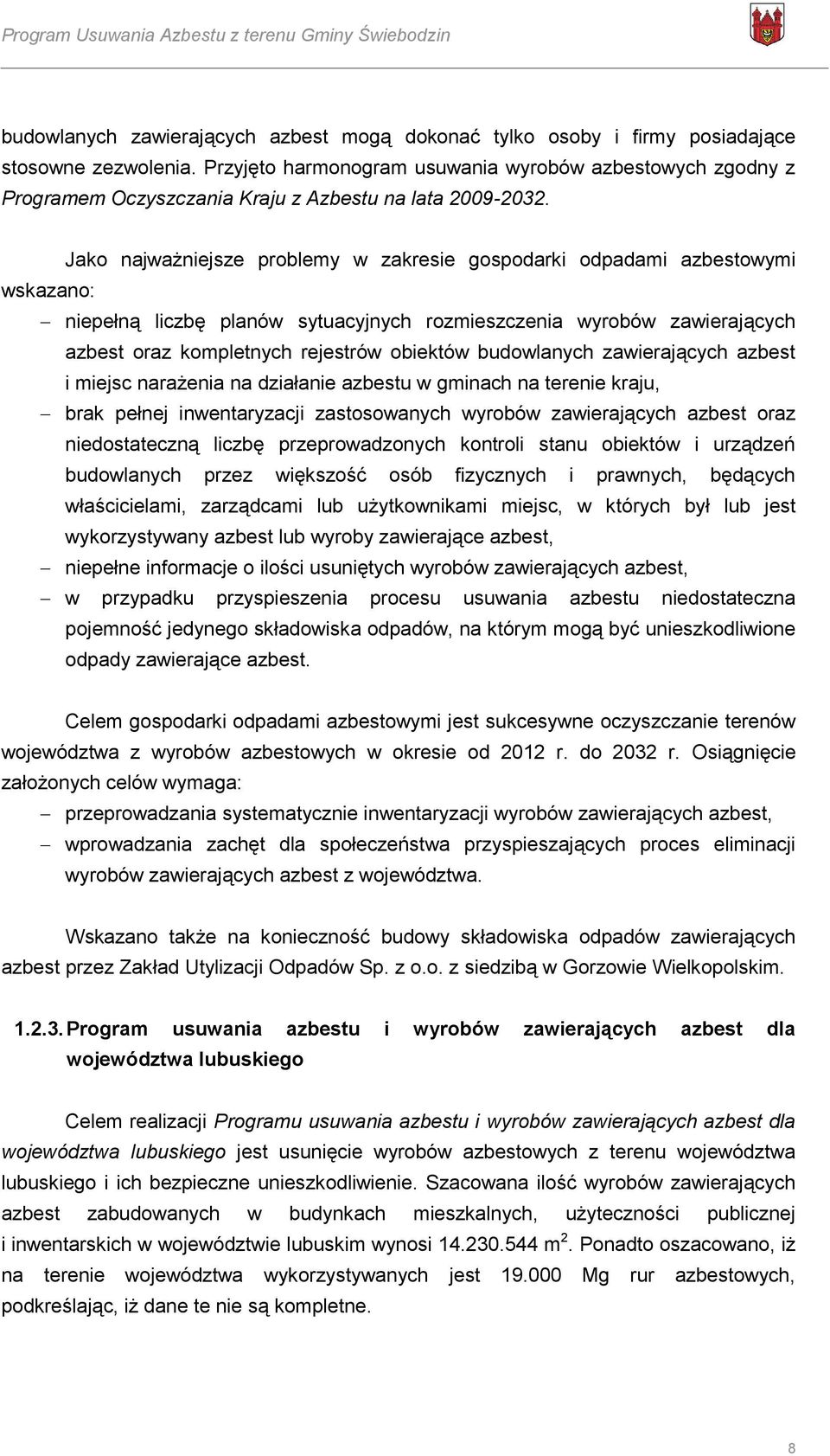 Jako najważniejsze problemy w zakresie gospodarki odpadami azbestowymi wskazano: niepełną liczbę planów sytuacyjnych rozmieszczenia wyrobów zawierających azbest oraz kompletnych rejestrów obiektów