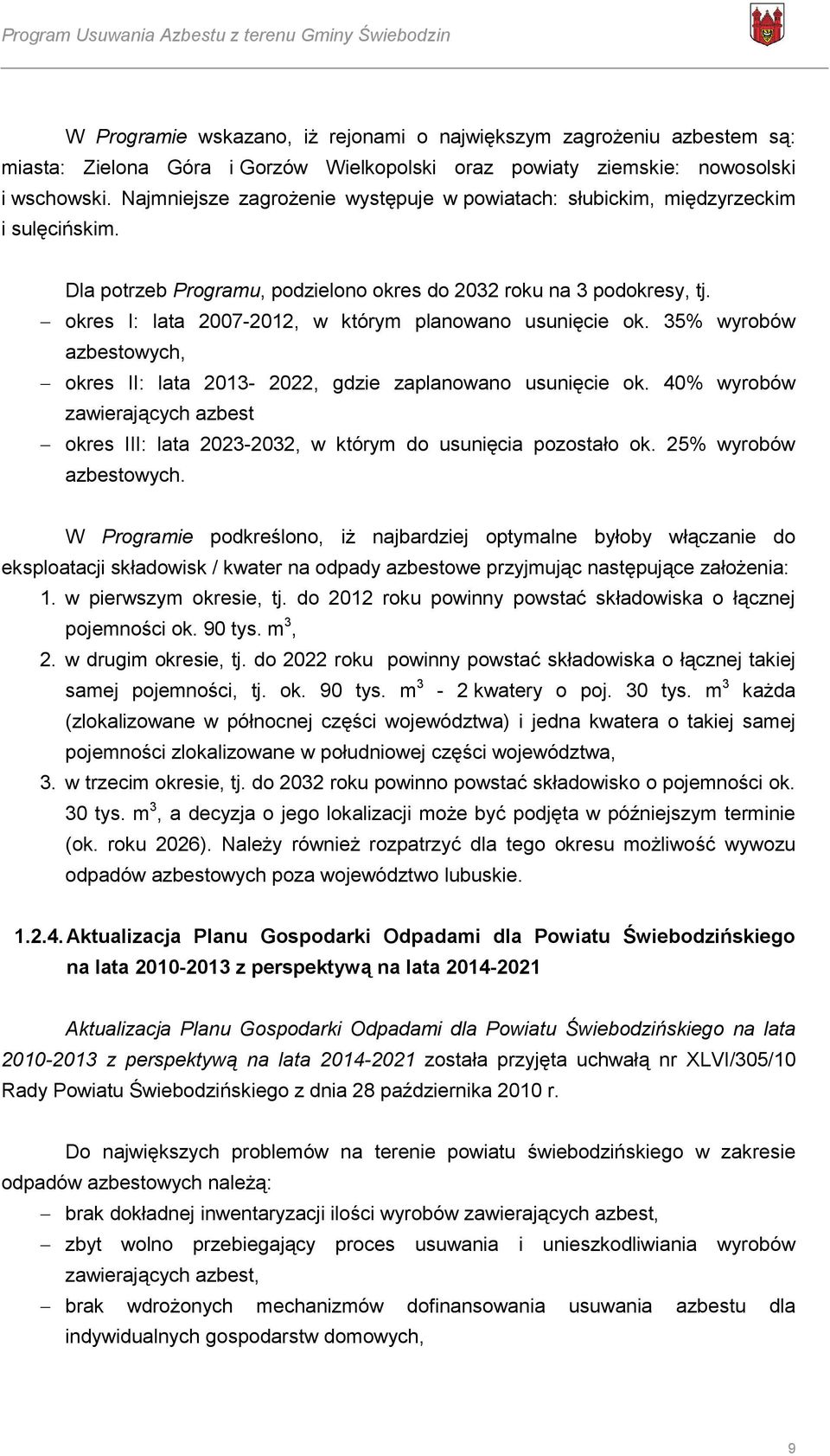 okres I: lata 2007-2012, w którym planowano usunięcie ok. 35% wyrobów azbestowych, okres II: lata 2013-2022, gdzie zaplanowano usunięcie ok.