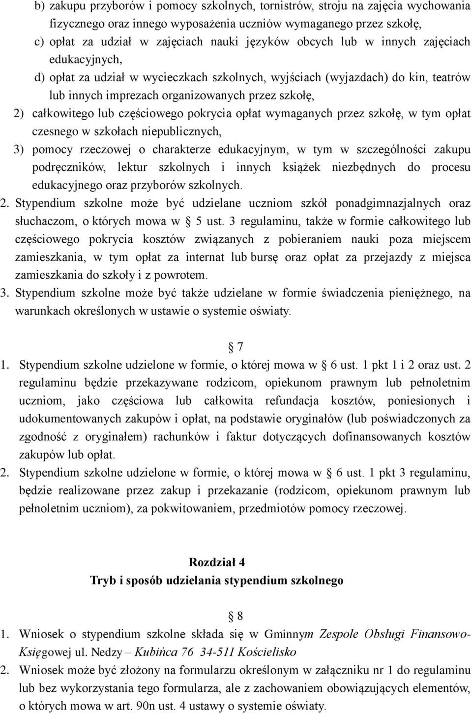 częściowego pokrycia opłat wymaganych przez szkołę, w tym opłat czesnego w szkołach niepublicznych, 3) pomocy rzeczowej o charakterze edukacyjnym, w tym w szczególności zakupu podręczników, lektur