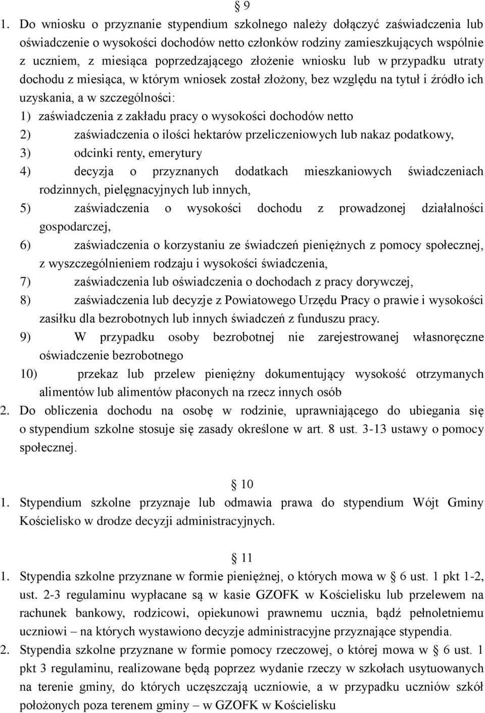 pracy o wysokości dochodów netto 2) zaświadczenia o ilości hektarów przeliczeniowych lub nakaz podatkowy, 3) odcinki renty, emerytury 4) decyzja o przyznanych dodatkach mieszkaniowych świadczeniach