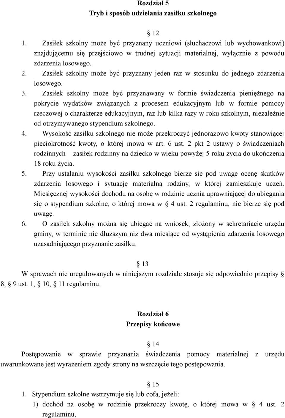 Zasiłek szkolny może być przyznany jeden raz w stosunku do jednego zdarzenia losowego. 3.