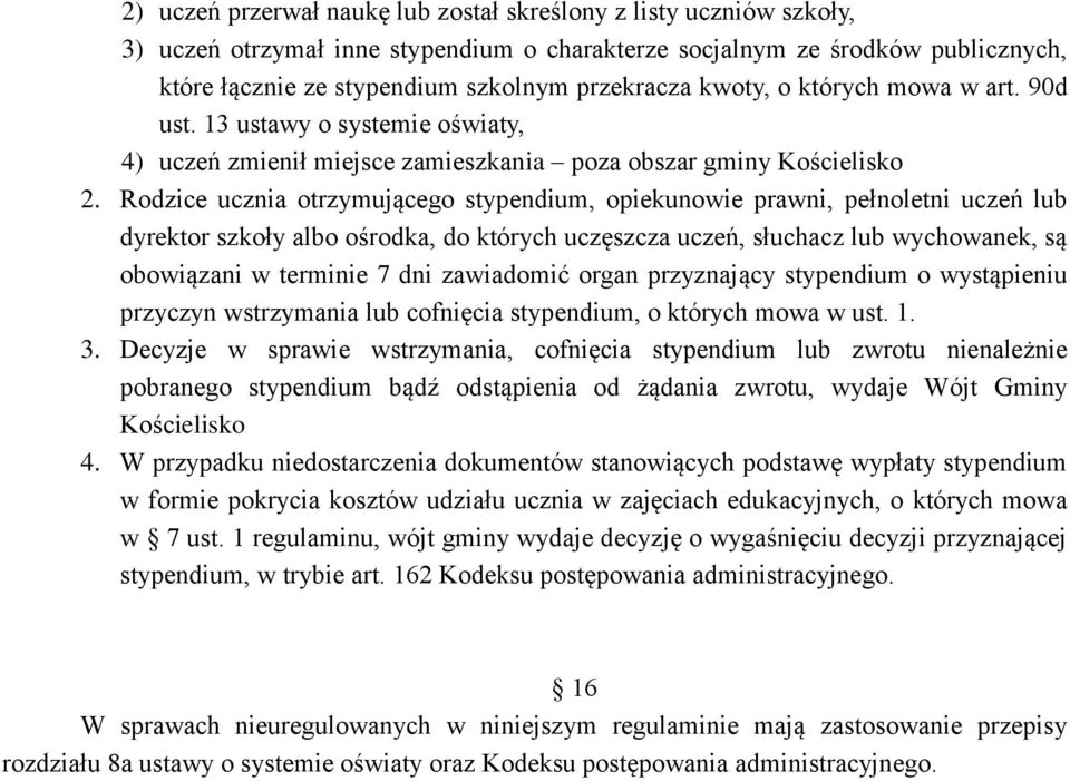 Rodzice ucznia otrzymującego stypendium, opiekunowie prawni, pełnoletni uczeń lub dyrektor szkoły albo ośrodka, do których uczęszcza uczeń, słuchacz lub wychowanek, są obowiązani w terminie 7 dni