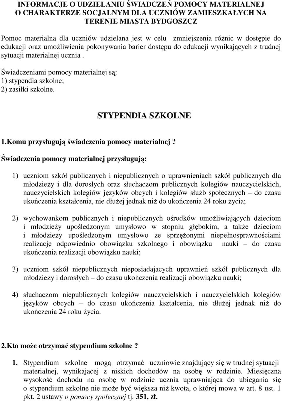 Świadczeniami pomocy materialnej są: 1) stypendia szkolne; 2) zasiłki szkolne. STYPENDIA SZKOLNE 1.Komu przysługują świadczenia pomocy materialnej?