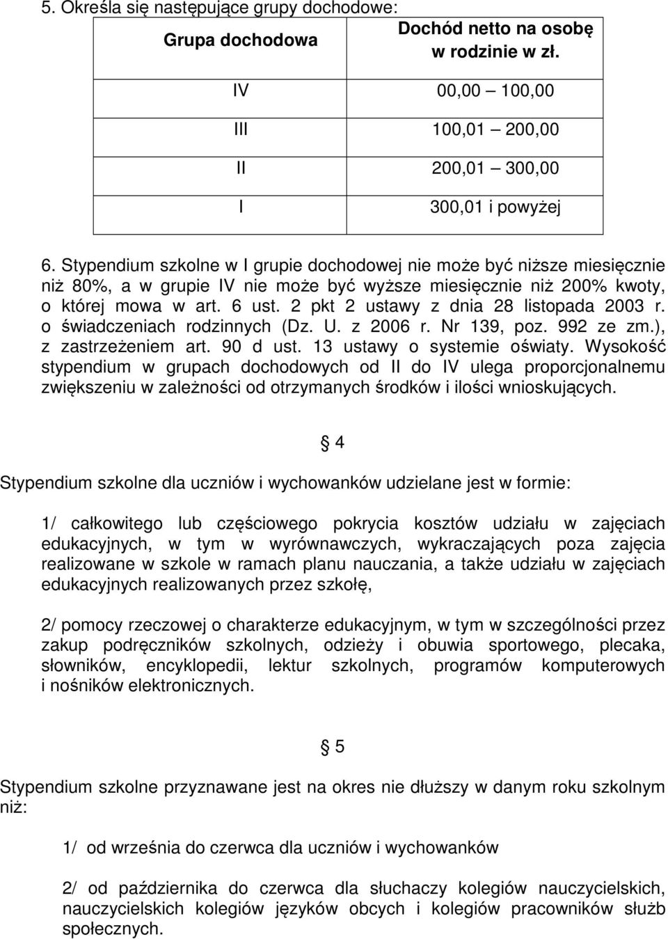 2 pkt 2 ustawy z dnia 28 listopada 2003 r. o świadczeniach rodzinnych (Dz. U. z 2006 r. Nr 139, poz. 992 ze zm.), z zastrzeżeniem art. 90 d ust. 13 ustawy o systemie oświaty.