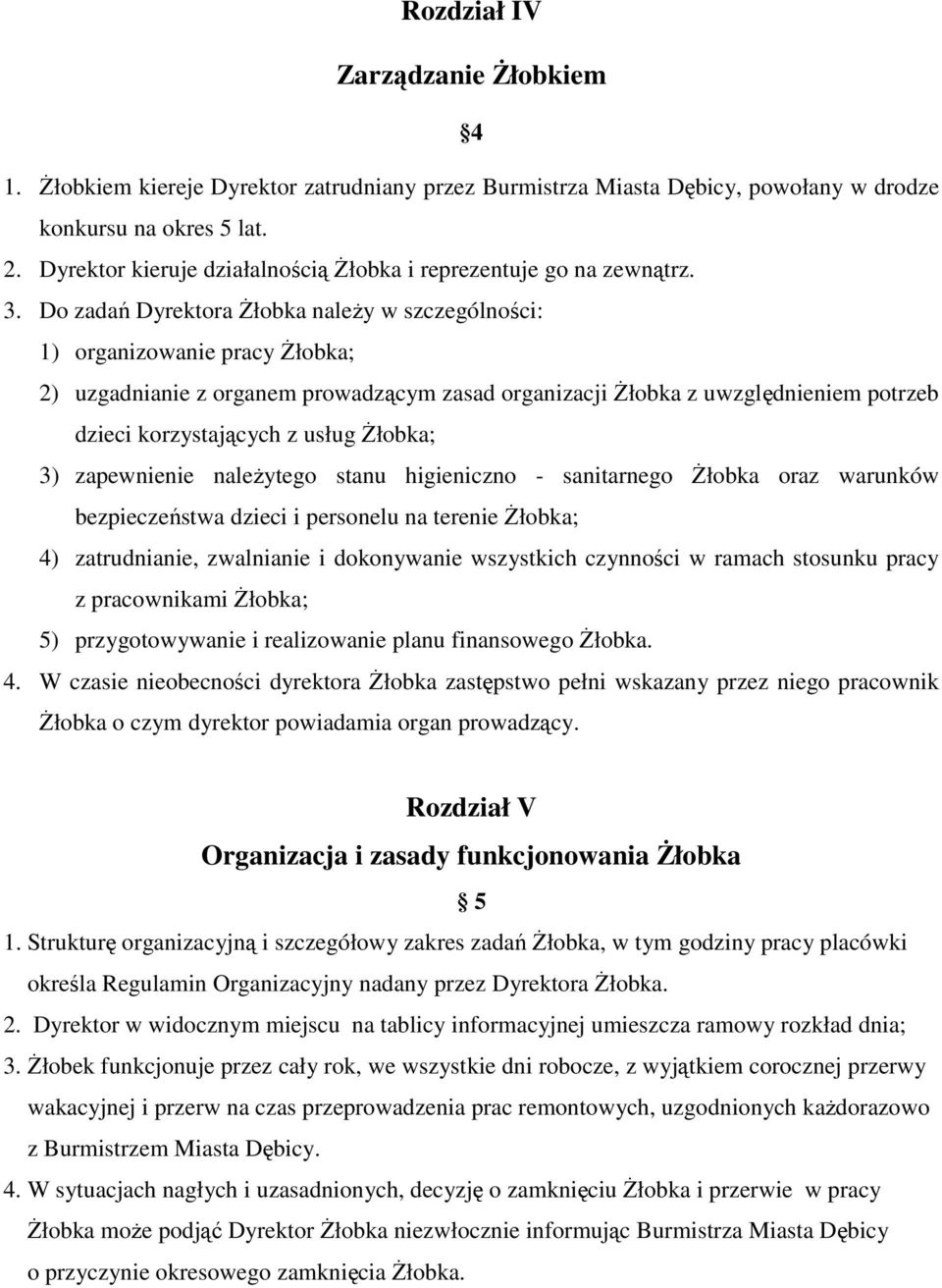 Do zadań Dyrektora śłobka naleŝy w szczególności: 1) organizowanie pracy śłobka; 2) uzgadnianie z organem prowadzącym zasad organizacji śłobka z uwzględnieniem potrzeb dzieci korzystających z usług