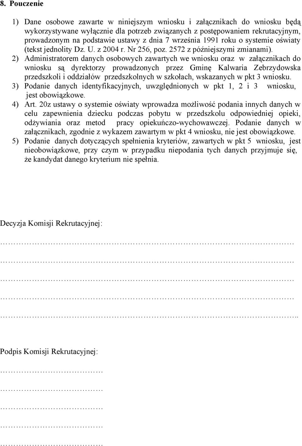 2) Administratorem danych osobowych zawartych we wniosku oraz w załącznikach do wniosku są dyrektorzy prowadzonych przez Gminę Kalwaria Zebrzydowska przedszkoli i oddziałów przedszkolnych w szkołach,