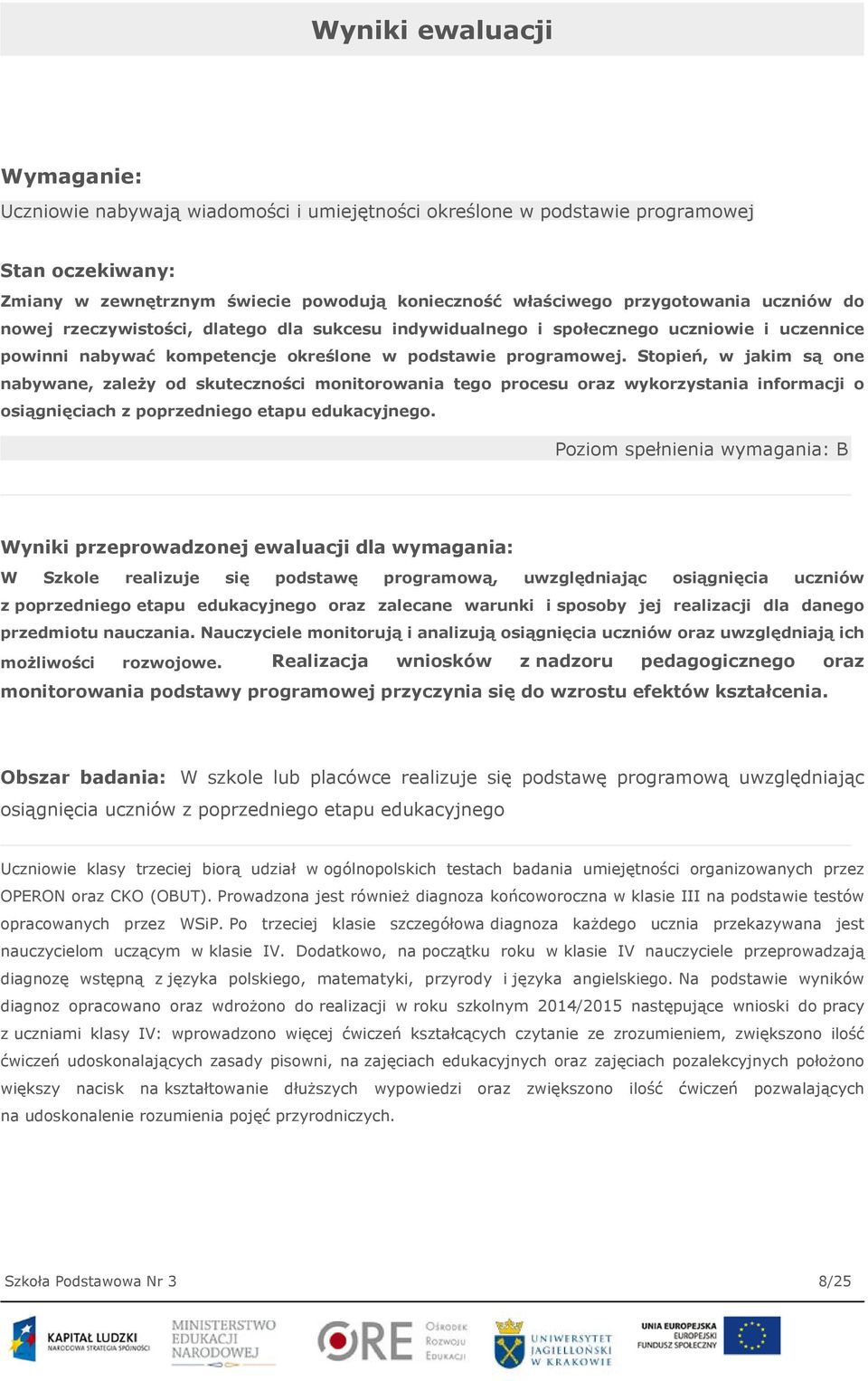 Stopień, w jakim są one nabywane, zależy od skuteczności monitorowania tego procesu oraz wykorzystania informacji o osiągnięciach z poprzedniego etapu edukacyjnego.