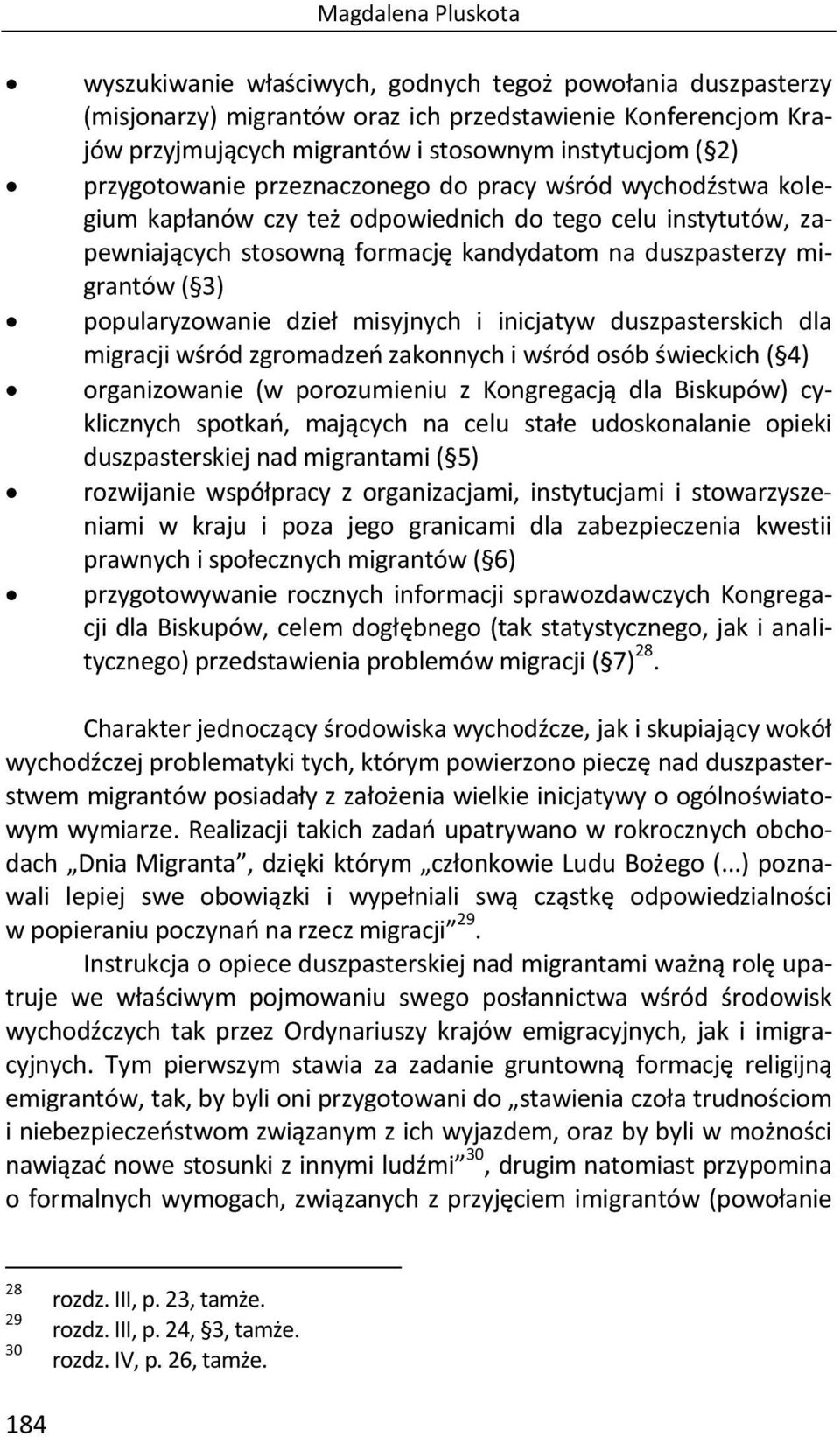 popularyzowanie dzieł misyjnych i inicjatyw duszpasterskich dla migracji wśród zgromadzeń zakonnych i wśród osób świeckich ( 4) organizowanie (w porozumieniu z Kongregacją dla Biskupów) cyklicznych