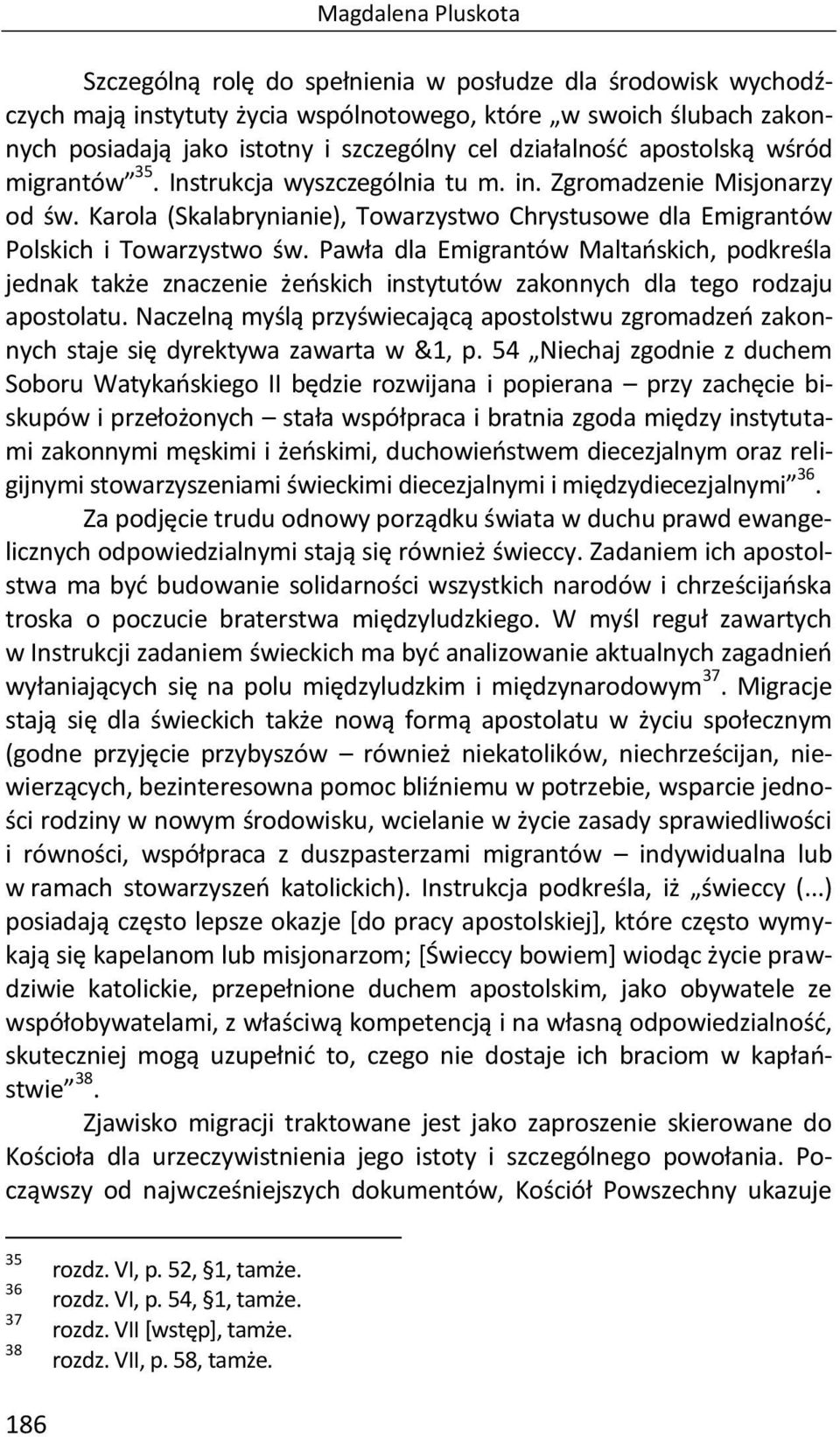 Pawła dla Emigrantów Maltańskich, podkreśla jednak także znaczenie żeńskich instytutów zakonnych dla tego rodzaju apostolatu.