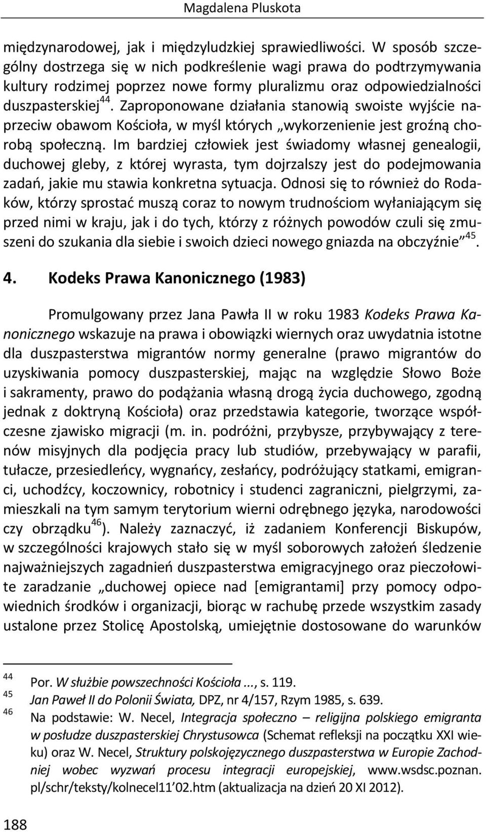 Zaproponowane działania stanowią swoiste wyjście naprzeciw obawom Kościoła, w myśl których wykorzenienie jest groźną chorobą społeczną.