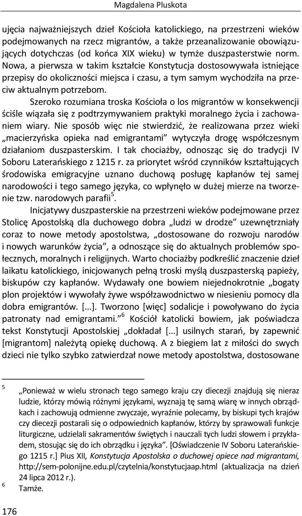 Szeroko rozumiana troska Kościoła o los migrantów w konsekwencji ściśle wiązała się z podtrzymywaniem praktyki moralnego życia i zachowaniem wiary.
