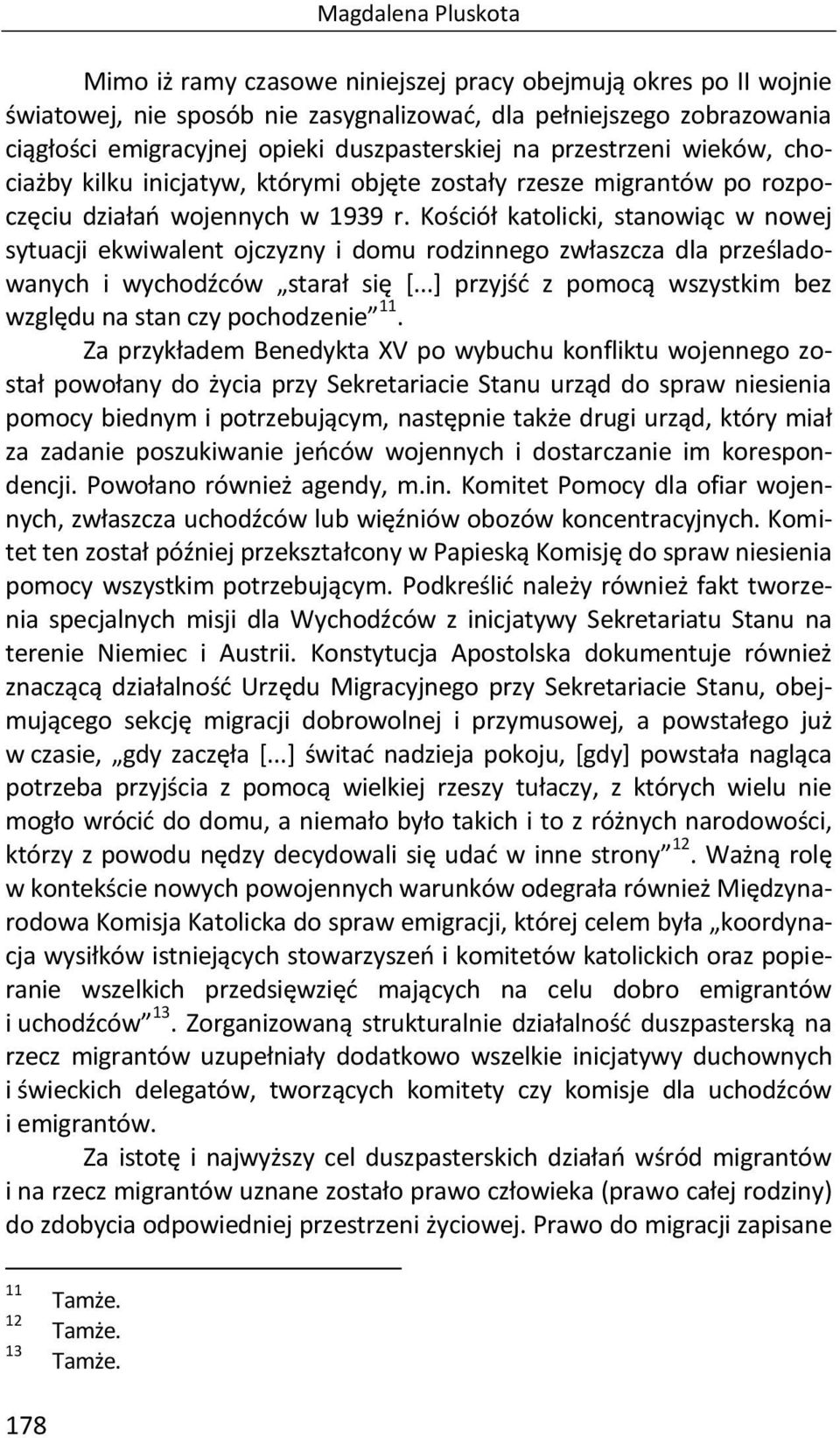 Kościół katolicki, stanowiąc w nowej sytuacji ekwiwalent ojczyzny i domu rodzinnego zwłaszcza dla prześladowanych i wychodźców starał się [.