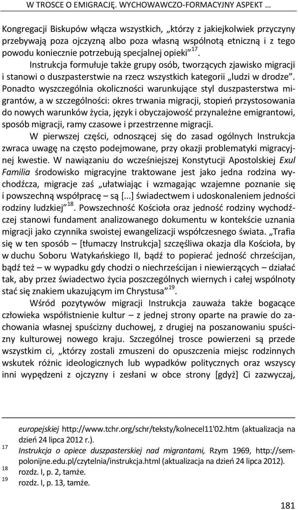 potrzebują specjalnej opieki 17. Instrukcja formułuje także grupy osób, tworzących zjawisko migracji i stanowi o duszpasterstwie na rzecz wszystkich kategorii ludzi w drodze.