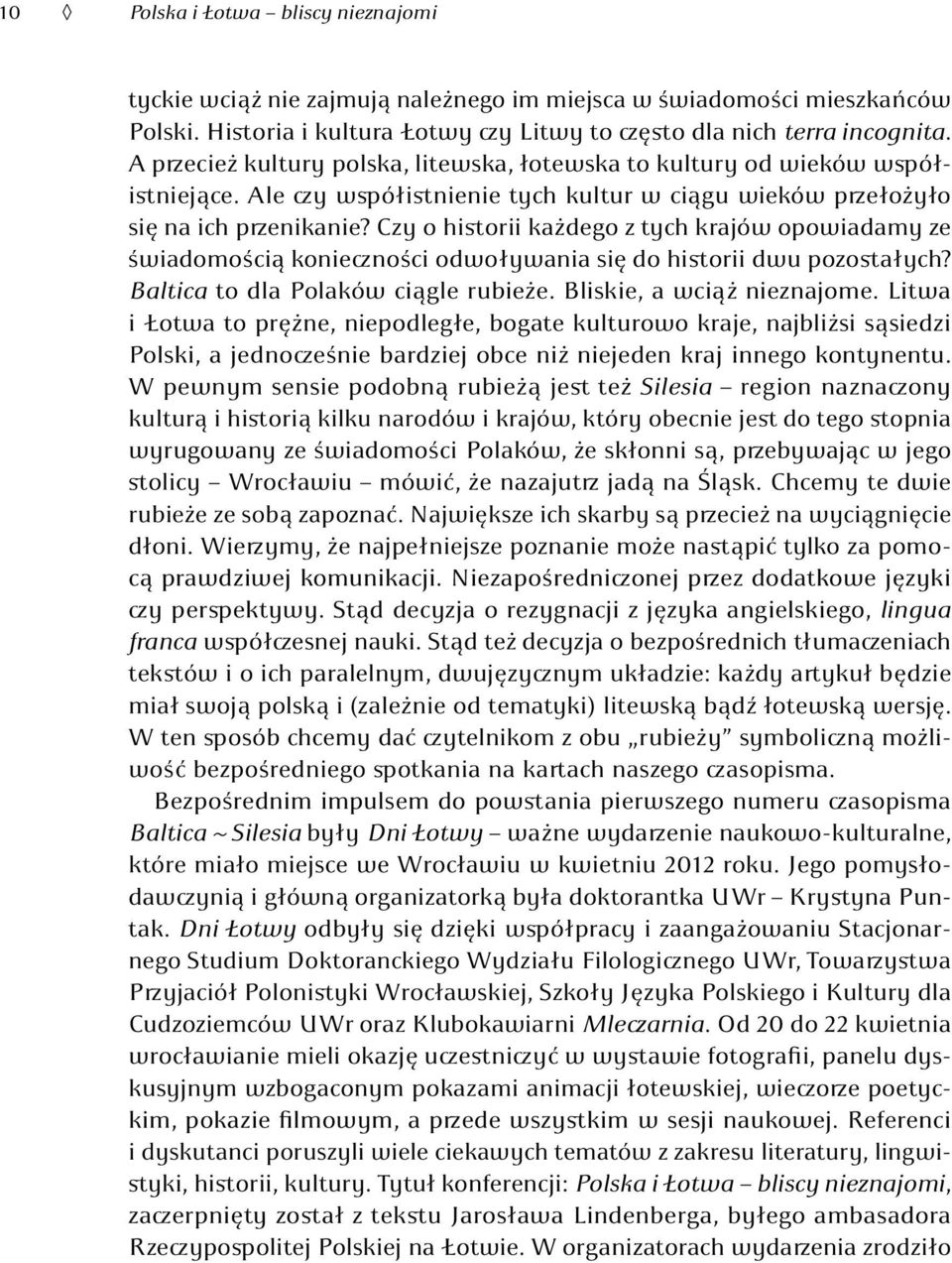Czy o historii każdego z tych krajów opowiadamy ze świadomością konieczności odwoływania się do historii dwu pozostałych? Baltica to dla Polaków ciągle rubieże. Bliskie, a wciąż nieznajome.