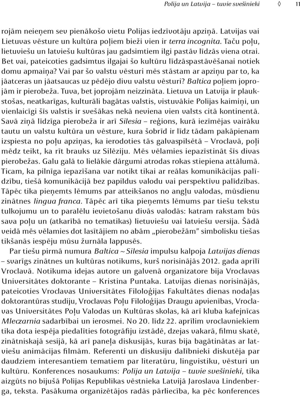 Vai par šo valstu vēsturi mēs stāstam ar apziņu par to, ka jāatceras un jāatsaucas uz pēdējo divu valstu vēsturi? Baltica poļiem joprojām ir pierobeža. Tuva, bet joprojām neizzināta.