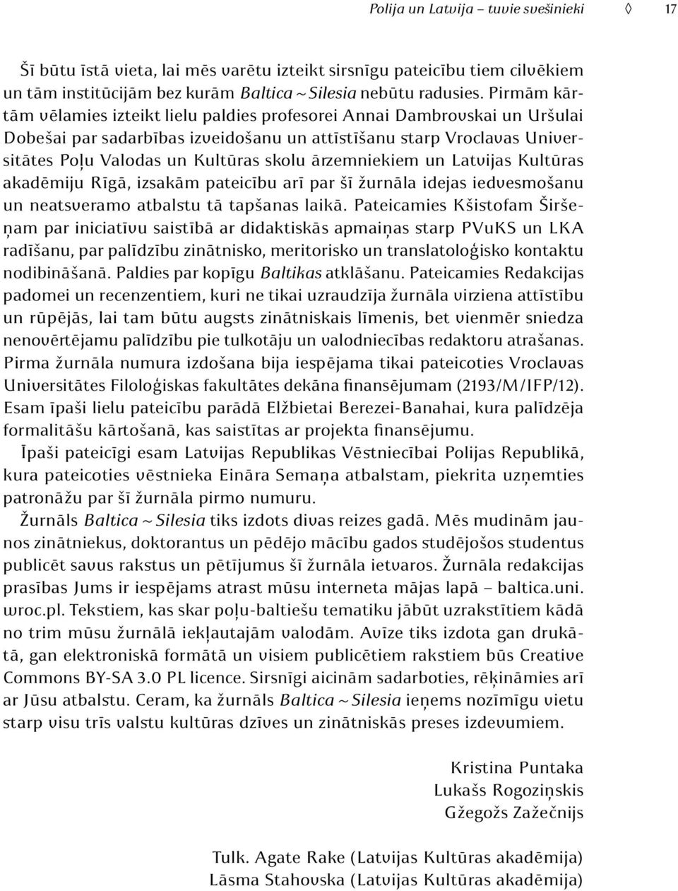 ārzemniekiem un Latvijas Kultūras akadēmiju Rīgā, izsakām pateicību arī par šī žurnāla idejas iedvesmošanu un neatsveramo atbalstu tā tapšanas laikā.