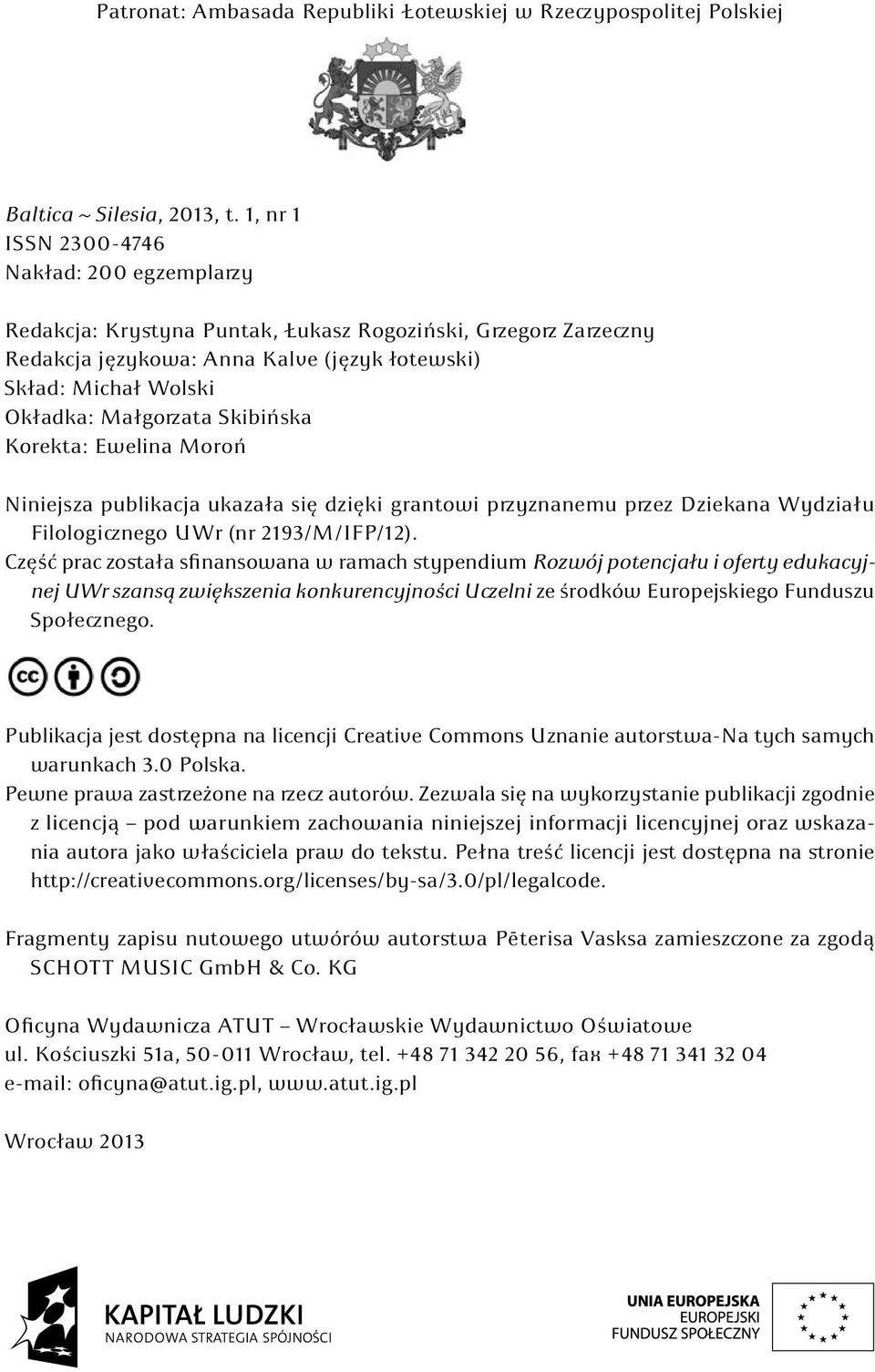 Skibińska Korekta: Ewelina Moroń Niniejsza publikacja ukazała się dzięki grantowi przyznanemu przez Dziekana Wydziału Filologicznego UWr (nr 2193/M/IFP/12).