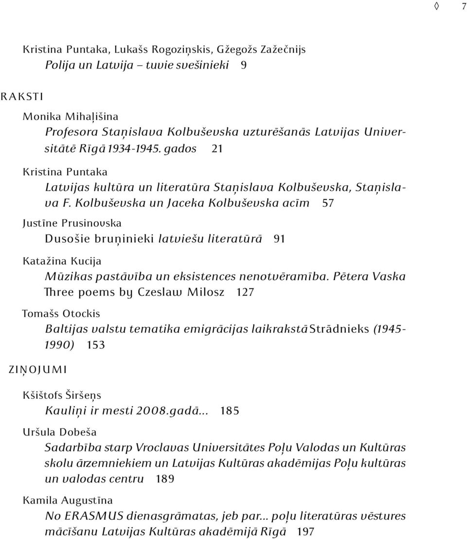 Kolbuševska un Jaceka Kolbuševska acīm 57 Justīne Prusinovska Dusošie bruņinieki latviešu literatūrā 91 Katažina Kucija Mūzikas pastāvība un eksistences nenotvēramība.