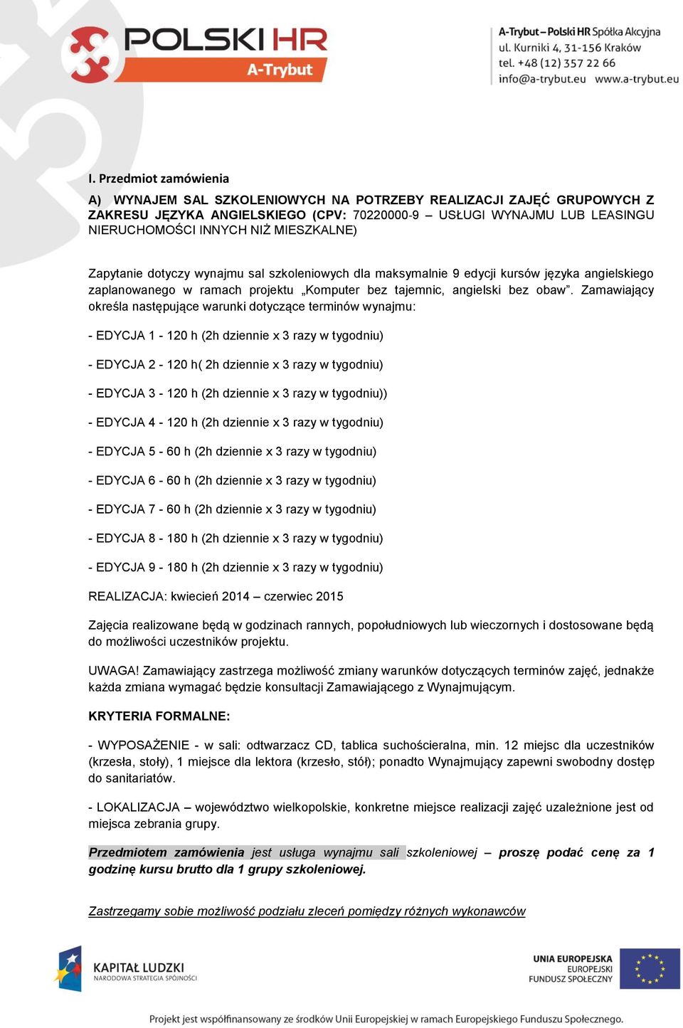 Zamawiający określa następujące warunki dotyczące terminów wynajmu: - EDYCJA 1-120 h (2h dziennie x 3 razy w tygodniu) - EDYCJA 2-120 h( 2h dziennie x 3 razy w tygodniu) - EDYCJA 3-120 h (2h dziennie
