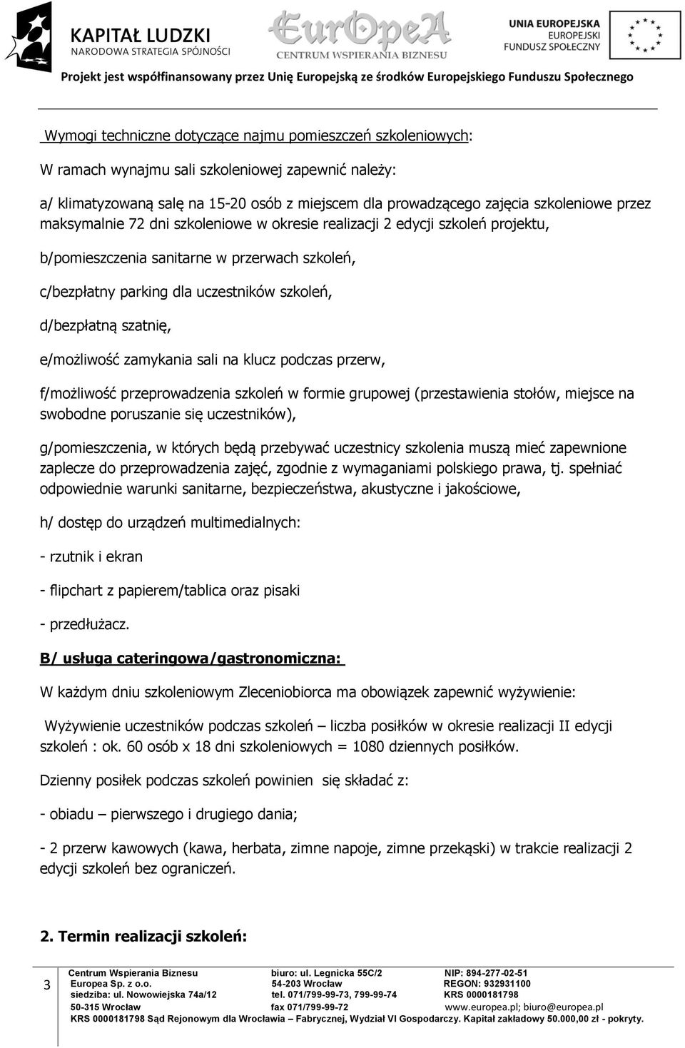 e/możliwość zamykania sali na klucz podczas przerw, f/możliwość przeprowadzenia szkoleń w formie grupowej (przestawienia stołów, miejsce na swobodne poruszanie się uczestników), g/pomieszczenia, w