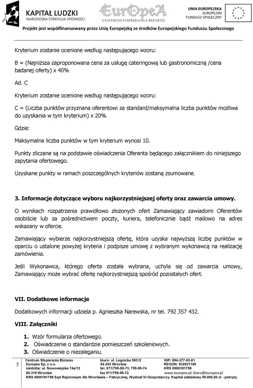 liczba punktów w tym kryterium wynosi 10. Punkty zliczane są na podstawie oświadczenia Oferenta będącego załącznikiem do niniejszego zapytania ofertowego.