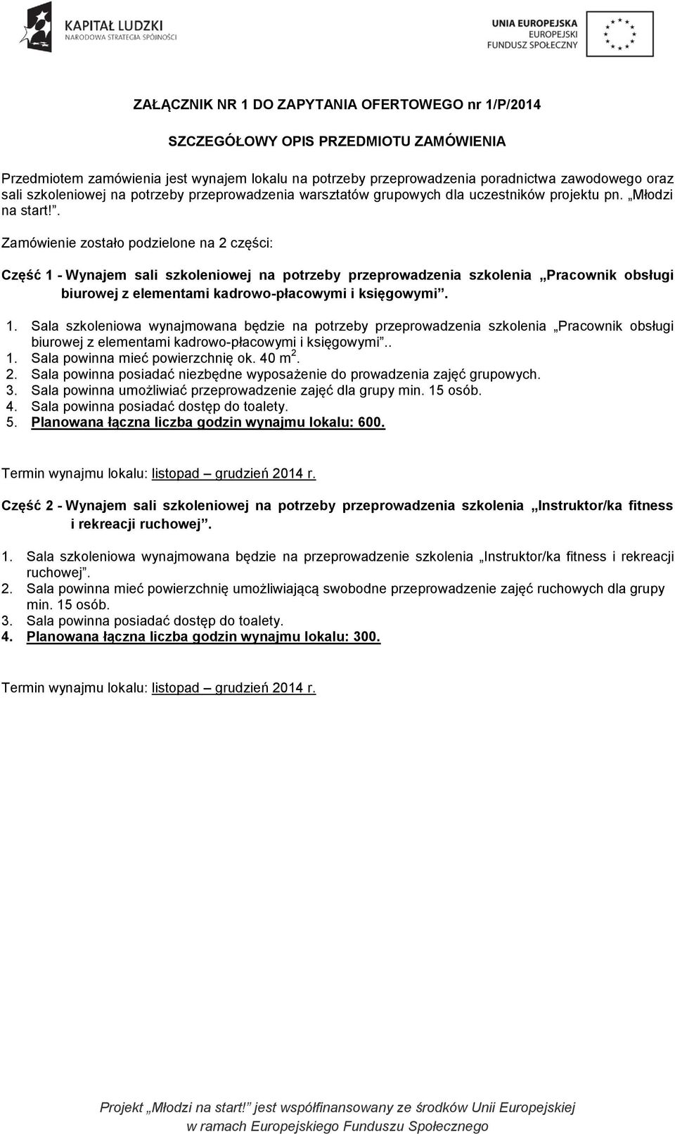 . Zamówienie zostało podzielone na 2 części: Część 1 - Wynajem sali szkoleniowej na potrzeby przeprowadzenia szkolenia Pracownik obsługi biurowej z elementami kadrowo-płacowymi i księgowymi. 1. Sala szkoleniowa wynajmowana będzie na potrzeby przeprowadzenia szkolenia Pracownik obsługi biurowej z elementami kadrowo-płacowymi i księgowymi.