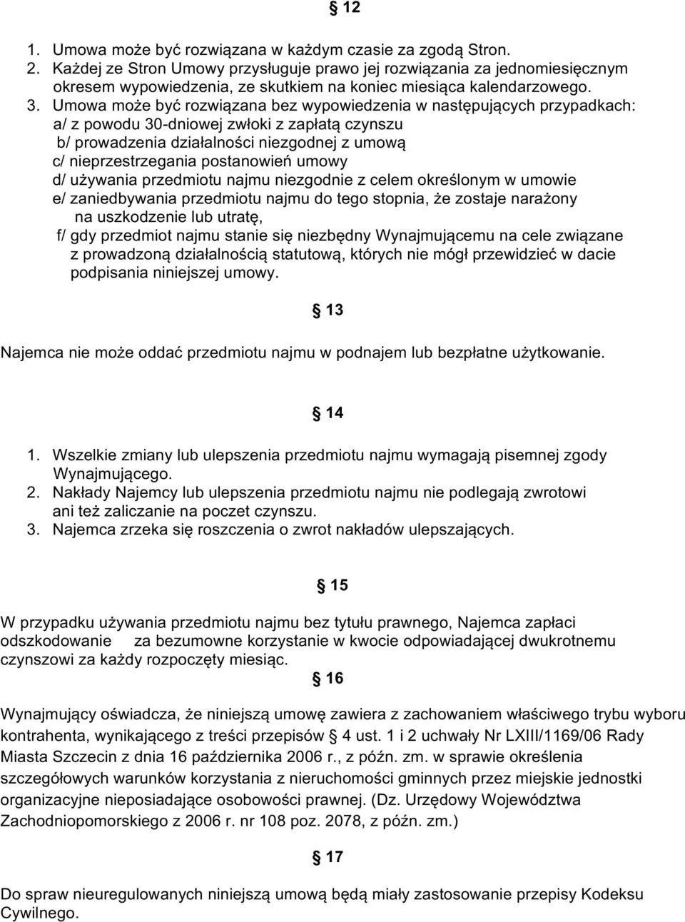 Umowa może być rozwiązana bez wypowiedzenia w następujących przypadkach: a/ z powodu 30-dniowej zwłoki z zapłatą czynszu b/ prowadzenia działalności niezgodnej z umową c/ nieprzestrzegania