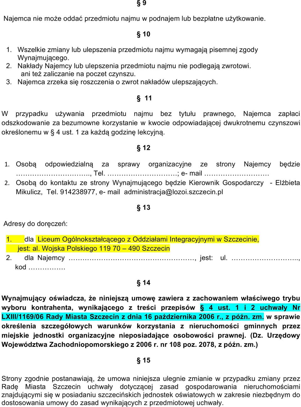 11 W przypadku używania przedmiotu najmu bez tytułu prawnego, Najemca zapłaci odszkodowanie za bezumowne korzystanie w kwocie odpowiadającej dwukrotnemu czynszowi określonemu w 4 ust.