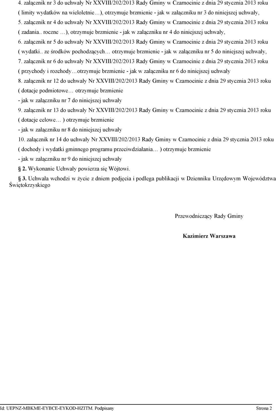 załącznik nr 5 do uchały Nr XXVIII/202/2013 Rady Gminy z dnia 29 stycznia 2013 roku ( ydatki.. ze środkó pochodzących otrzymuje brzmienie - jak załączniku nr 5 do niniejszej uchały, 7.