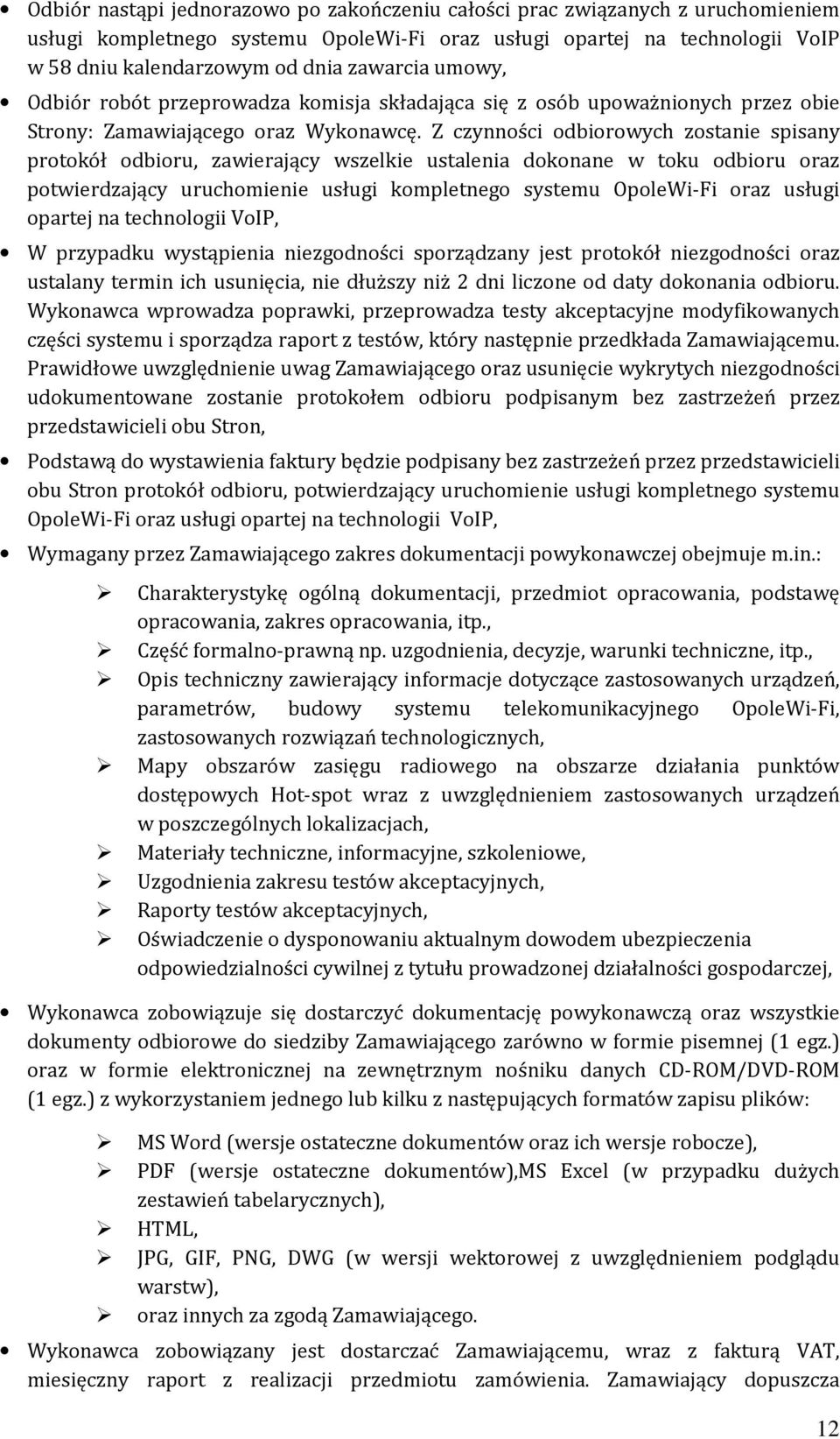 Z czynności odbiorowych zostanie spisany protokół odbioru, zawierający wszelkie ustalenia dokonane w toku odbioru oraz potwierdzający uruchomienie usługi kompletnego systemu OpoleWi-Fi oraz usługi