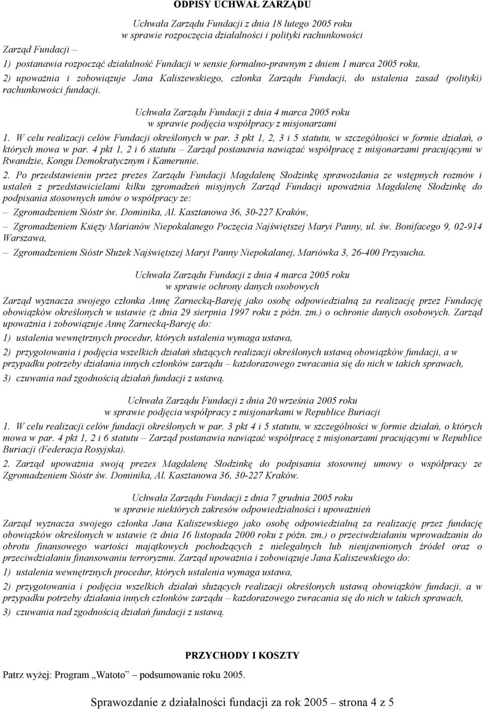 Uchwała Zarządu Fundacji z dnia 4 marca 2005 roku w sprawie podjęcia współpracy z misjonarzami 1. W celu realizacji celów Fundacji określonych w par.