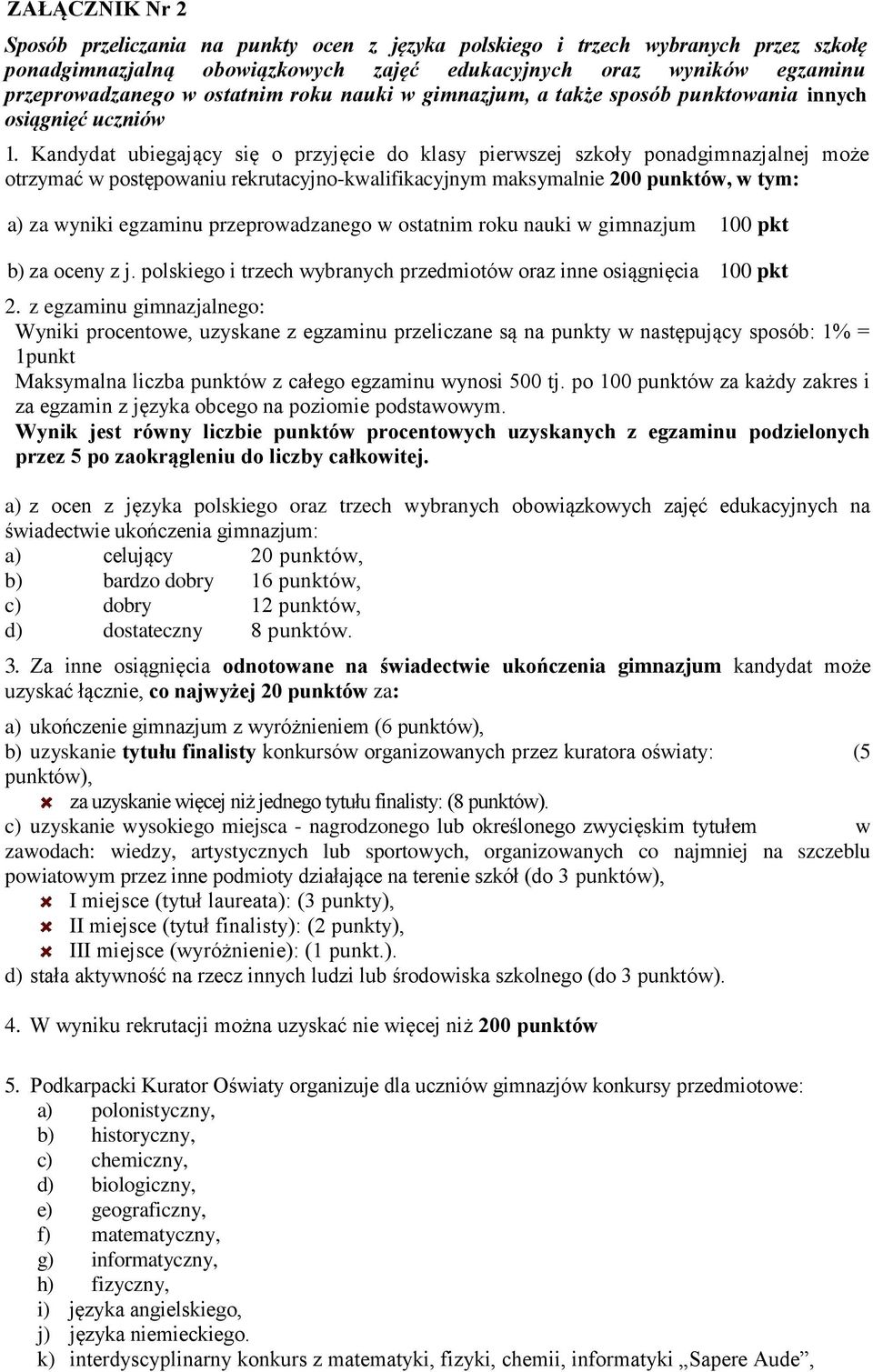 Kandydat ubiegający się o przyjęcie do klasy pierwszej szkoły ponadgimnazjalnej może otrzymać w postępowaniu rekrutacyjno-kwalifikacyjnym maksymalnie 200 punktów, w tym: a) za wyniki egzaminu