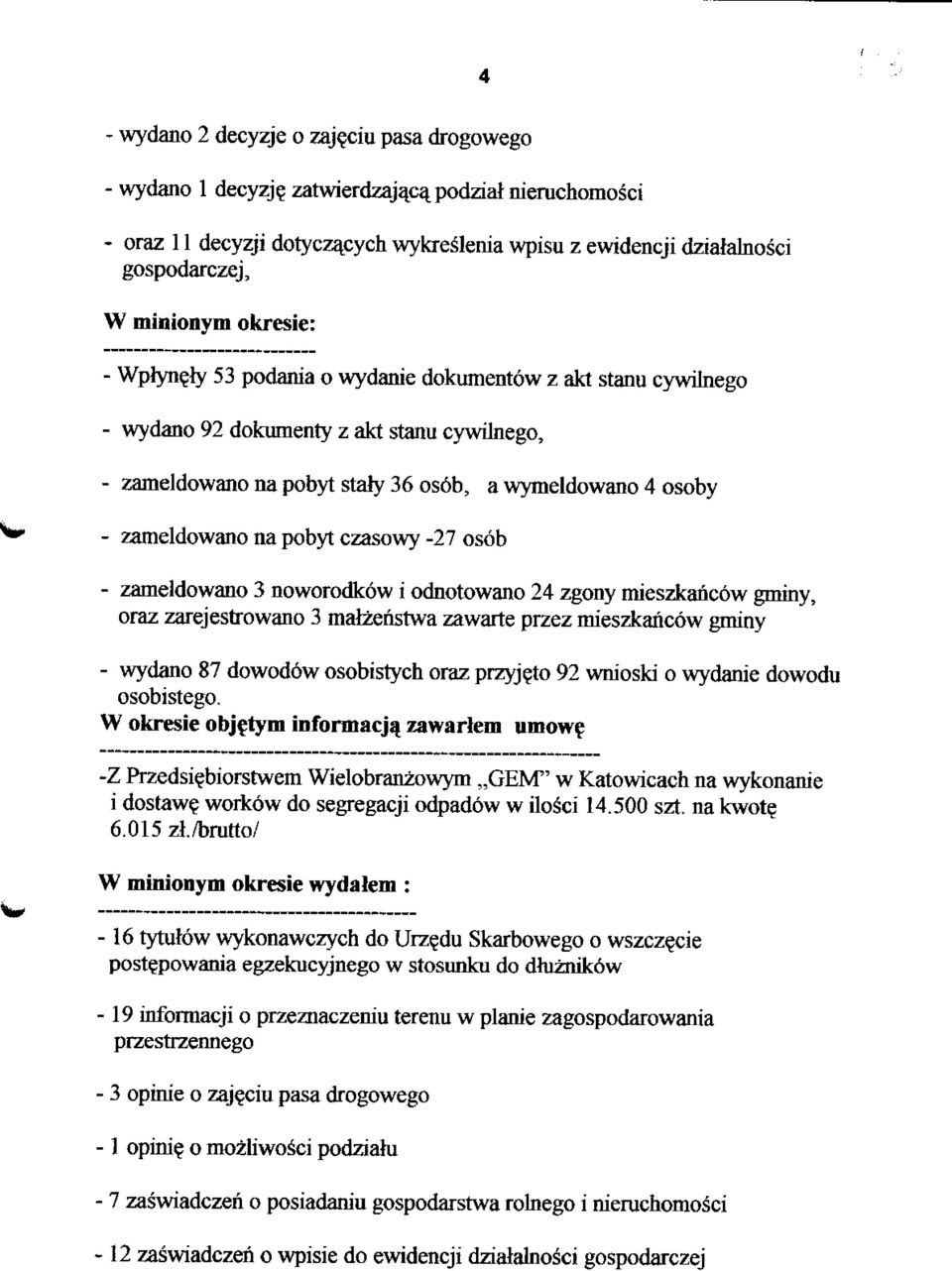cywilnego - wydano 92 dokumenty z akt stanu cywilnego, - zameldowano na pobyt staly 36 os6b, a wymeldowano 4 osoby - zameldowano na pobyt czasowy -27 osob - zameldowano 3 noworodkow i odnotowano 24