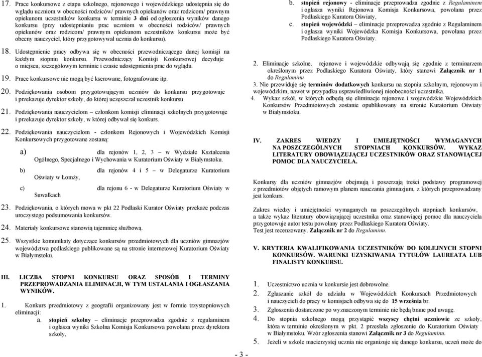 nauczyciel, który przygotowywał ucznia do konkursu). 18. Udostępnienie pracy odbywa się w obecności przewodniczącego danej komisji na każdym stopniu konkursu.