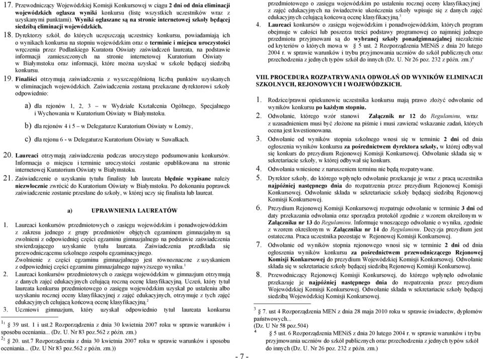Dyrektorzy szkół, do których uczęszczają uczestnicy konkursu, powiadamiają ich o wynikach konkursu na stopniu wojewódzkim oraz o terminie i miejscu uroczystości wręczenia przez Podlaskiego Kuratora