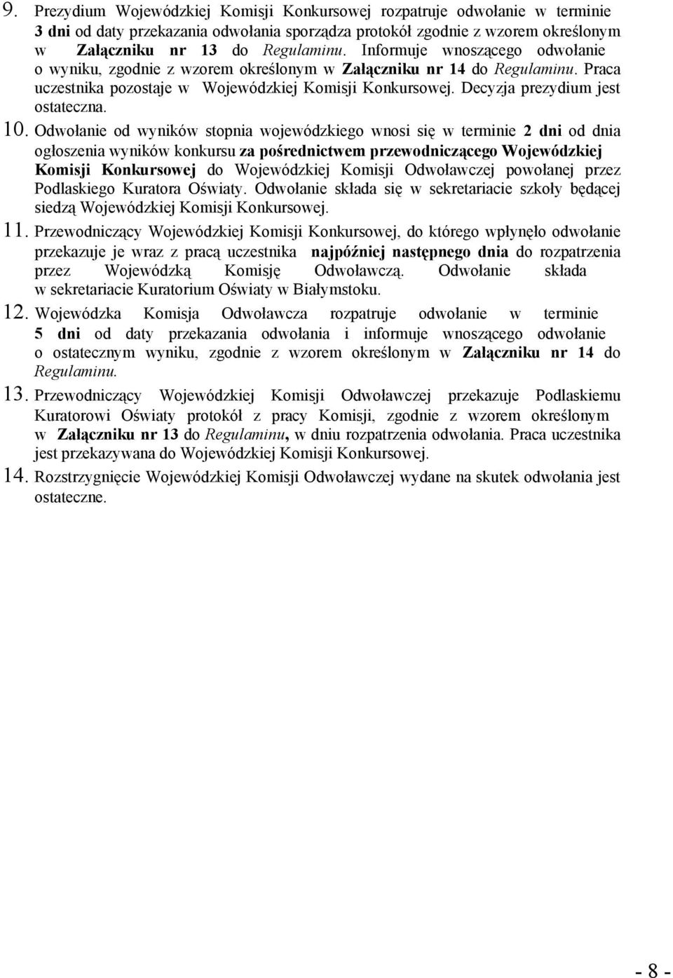 10. Odwołanie od wyników stopnia wojewódzkiego wnosi się w terminie 2 dni od dnia ogłoszenia wyników konkursu za pośrednictwem przewodniczącego Wojewódzkiej Komisji Konkursowej do Wojewódzkiej