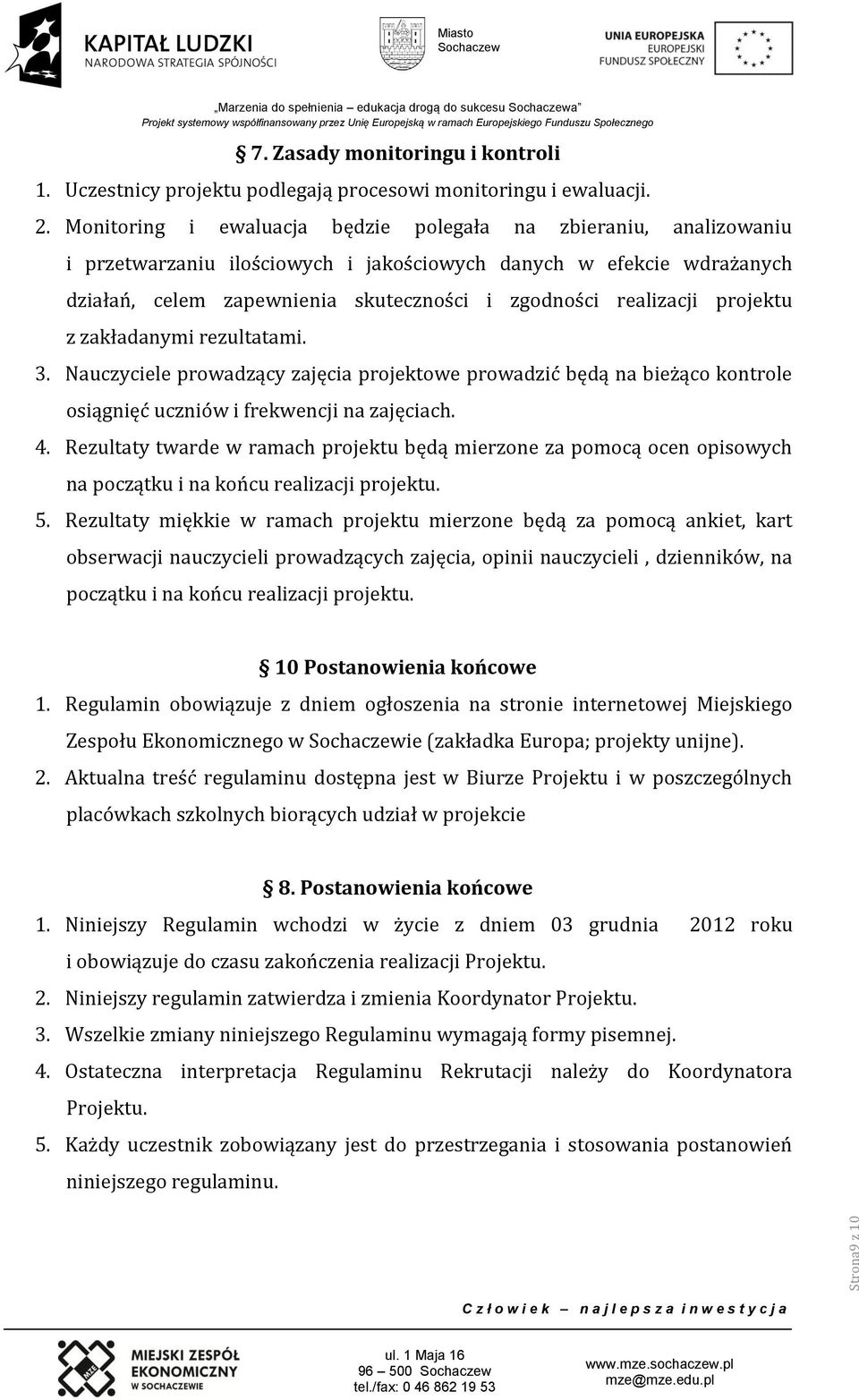 projektu z zakładanymi rezultatami. 3. Nauczyciele prowadzący zajęcia projektowe prowadzić będą na bieżąco kontrole osiągnięć uczniów i frekwencji na zajęciach. 4.