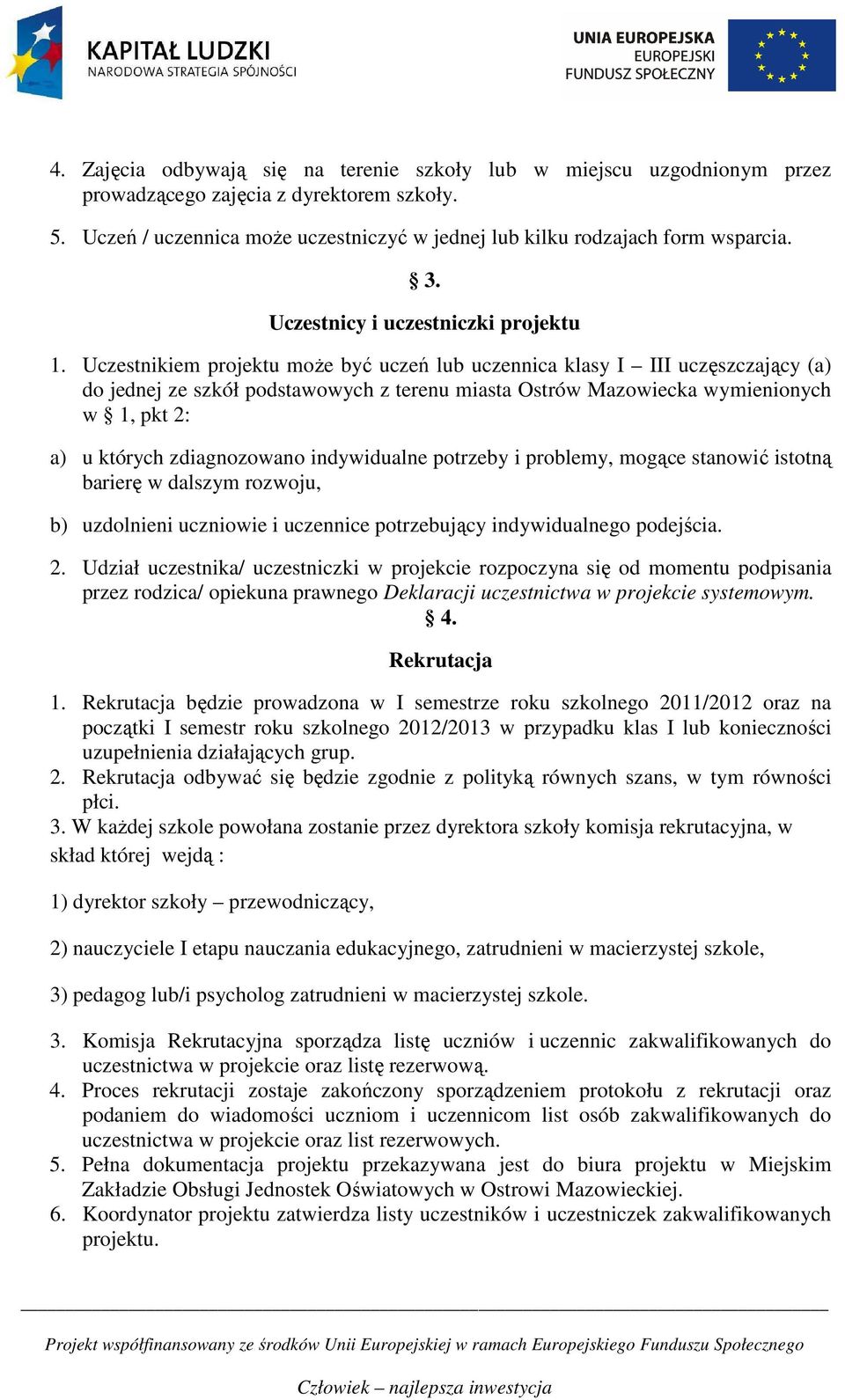 Uczestnikiem projektu moŝe być uczeń lub uczennica klasy I III uczęszczający (a) do jednej ze szkół podstawowych z terenu miasta Ostrów Mazowiecka wymienionych w 1, pkt 2: a) u których zdiagnozowano