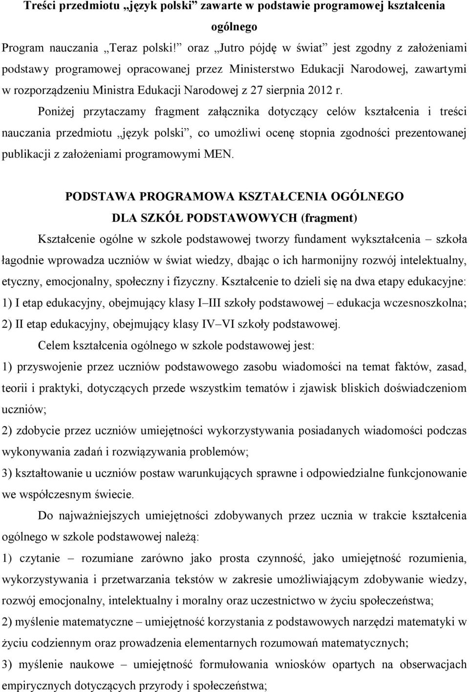 Poniżej przytaczamy fragment załącznika dotyczący celów kształcenia i treści nauczania przedmiotu język polski, co umożliwi ocenę stopnia zgodności prezentowanej publikacji z założeniami programowymi