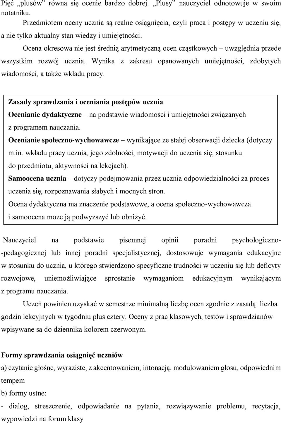 Ocena okresowa nie jest średnią arytmetyczną ocen cząstkowych uwzględnia przede wszystkim rozwój ucznia. Wynika z zakresu opanowanych umiejętności, zdobytych wiadomości, a także wkładu pracy.