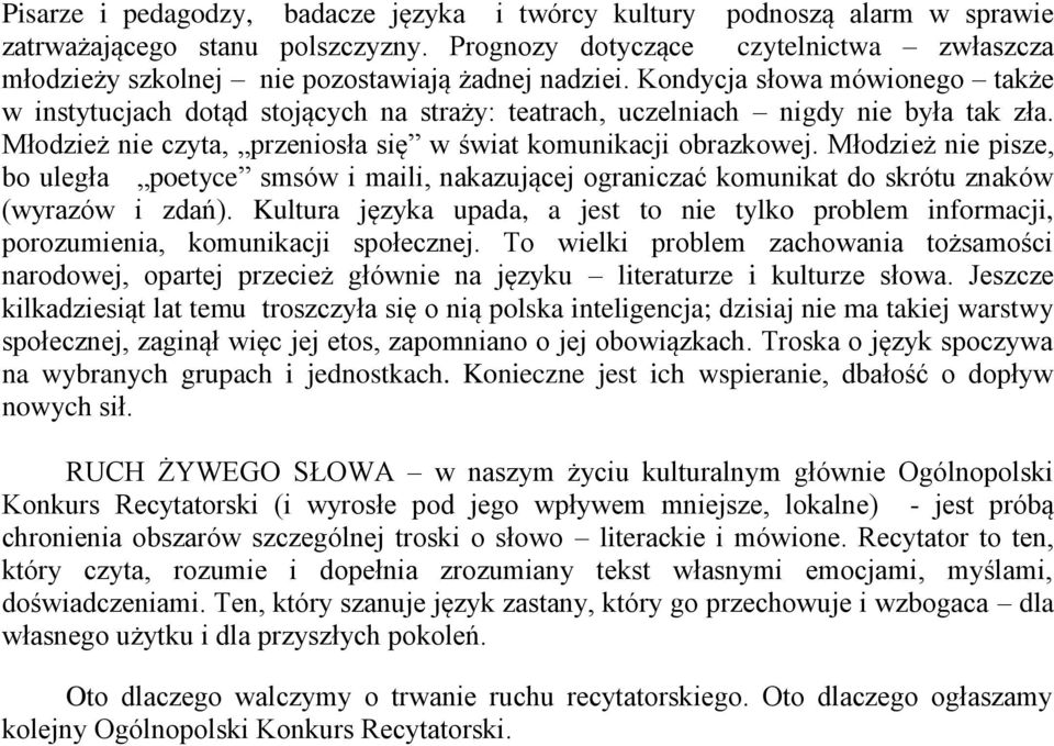 Kondycja słowa mówionego także w instytucjach dotąd stojących na straży: teatrach, uczelniach nigdy nie była tak zła. Młodzież nie czyta, przeniosła się w świat komunikacji obrazkowej.