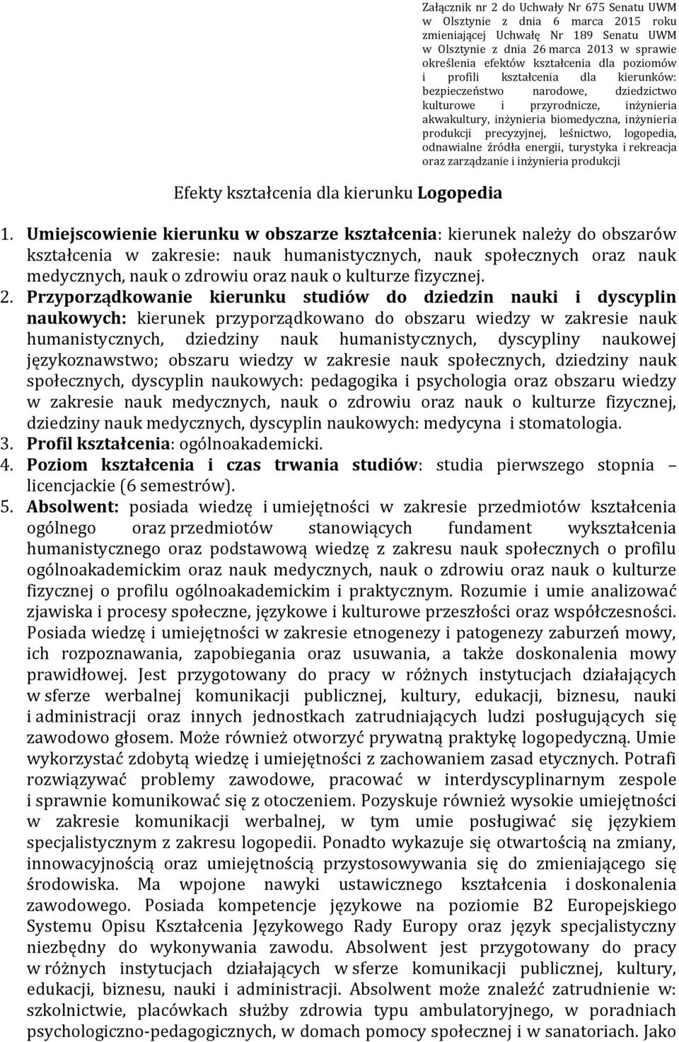 inżynieria produkcji precyzyjnej, leśnictwo, logopedia, odnawialne źródła energii, turystyka i rekreacja oraz zarządzanie i inżynieria produkcji 1.