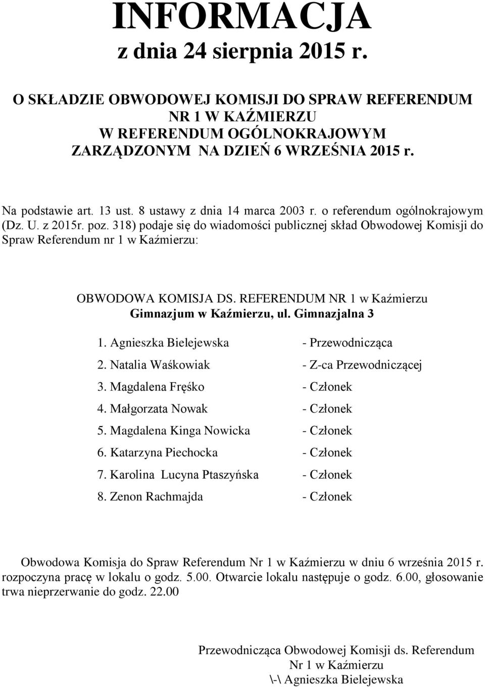 Magdalena Kinga Nowicka - Członek 6. Katarzyna Piechocka - Członek 7. Karolina Lucyna Ptaszyńska - Członek 8.