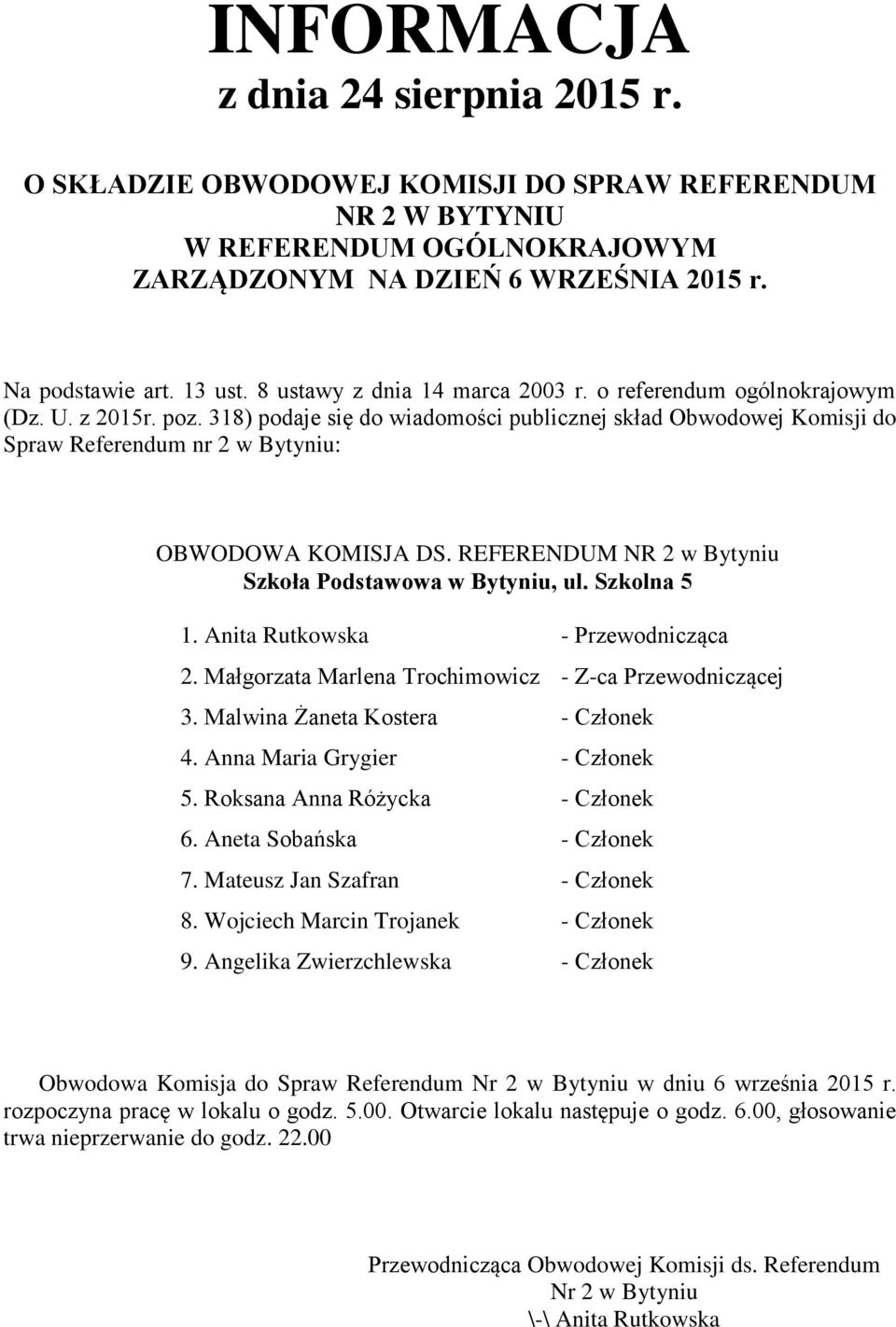 Anna Maria Grygier - Członek 5. Roksana Anna Różycka - Członek 6. Aneta Sobańska - Członek 7. Mateusz Jan Szafran - Członek 8.