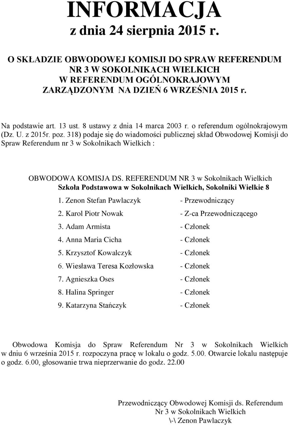 Adam Armista - Członek 4. Anna Maria Cicha - Członek 5. Krzysztof Kowalczyk - Członek 6. Wiesława Teresa Kozłowska - Członek 7. Agnieszka Oses - Członek 8. Halina Springer - Członek 9.