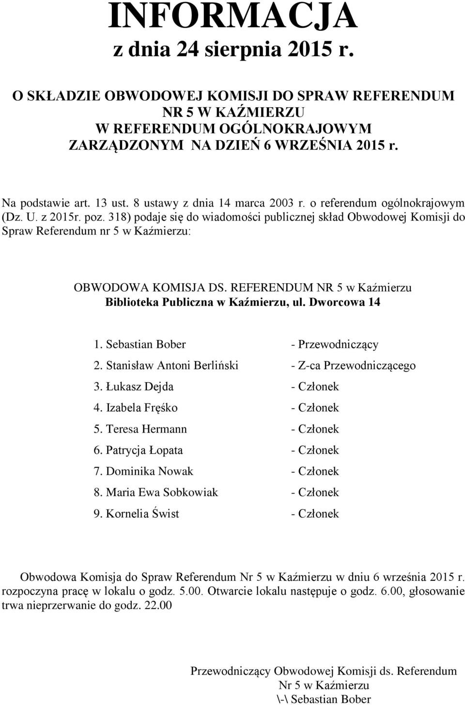 Izabela Fręśko - Członek 5. Teresa Hermann - Członek 6. Patrycja Łopata - Członek 7. Dominika Nowak - Członek 8. Maria Ewa Sobkowiak - Członek 9.