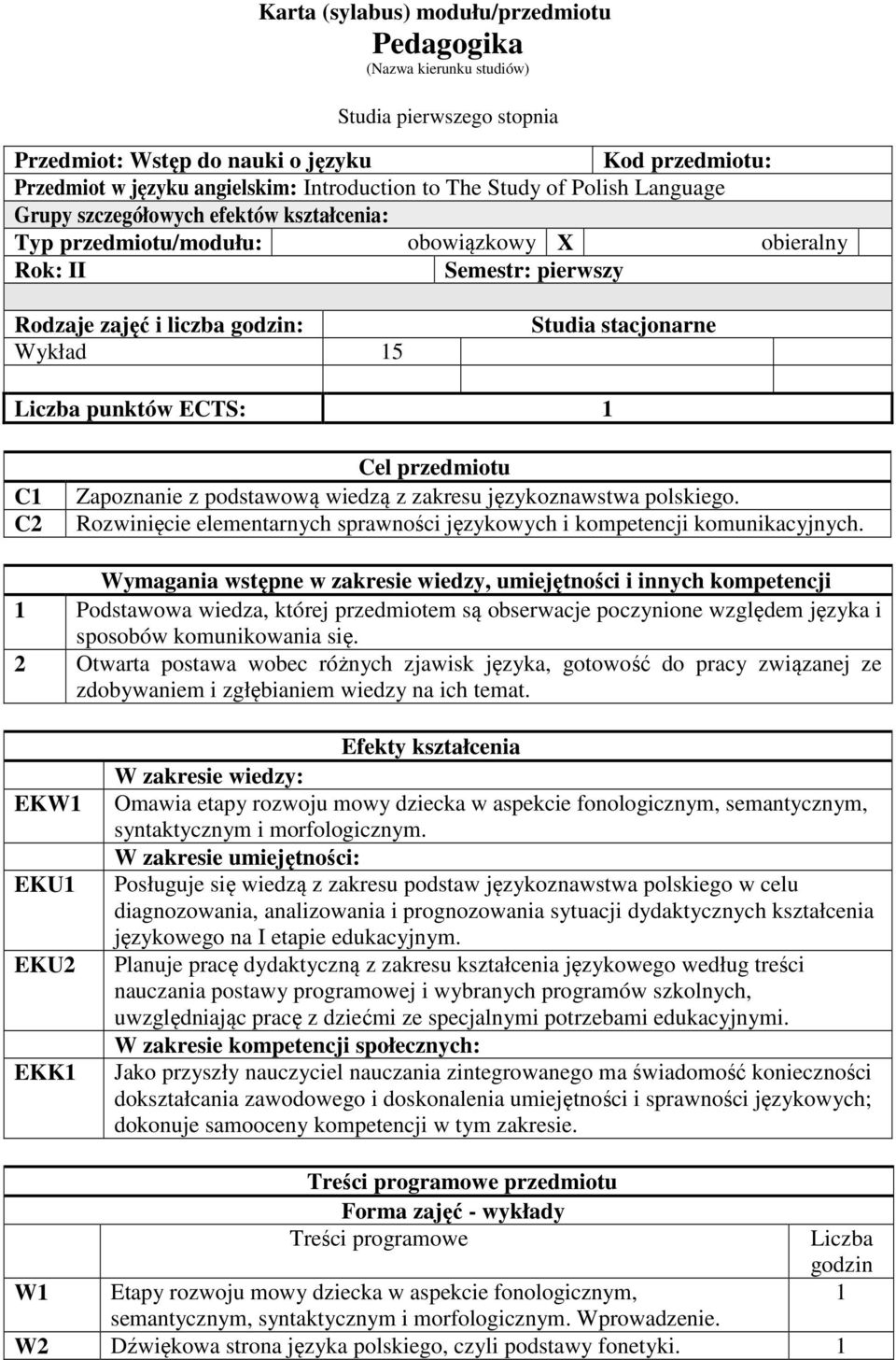 Liczba punktów ECTS: 1 C1 C Cel przedmiotu Zapoznanie z podstawową wiedzą z zakresu językoznawstwa polskiego. Rozwinięcie elementarnych sprawności językowych i kompetencji komunikacyjnych.