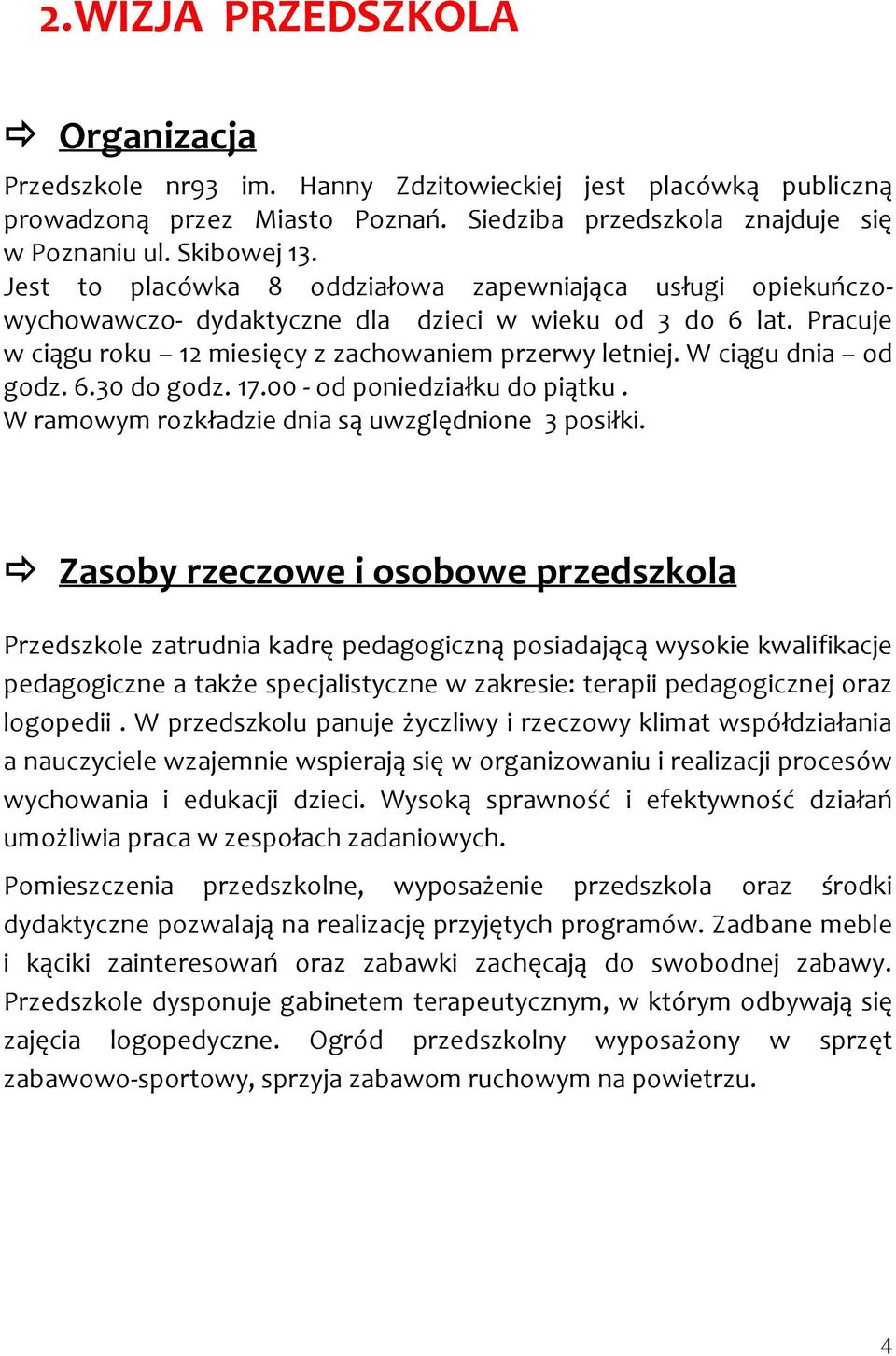 W ciągu dnia od godz. 6.30 do godz. 17.00 - od poniedziałku do piątku. W ramowym rozkładzie dnia są uwzględnione 3 posiłki.