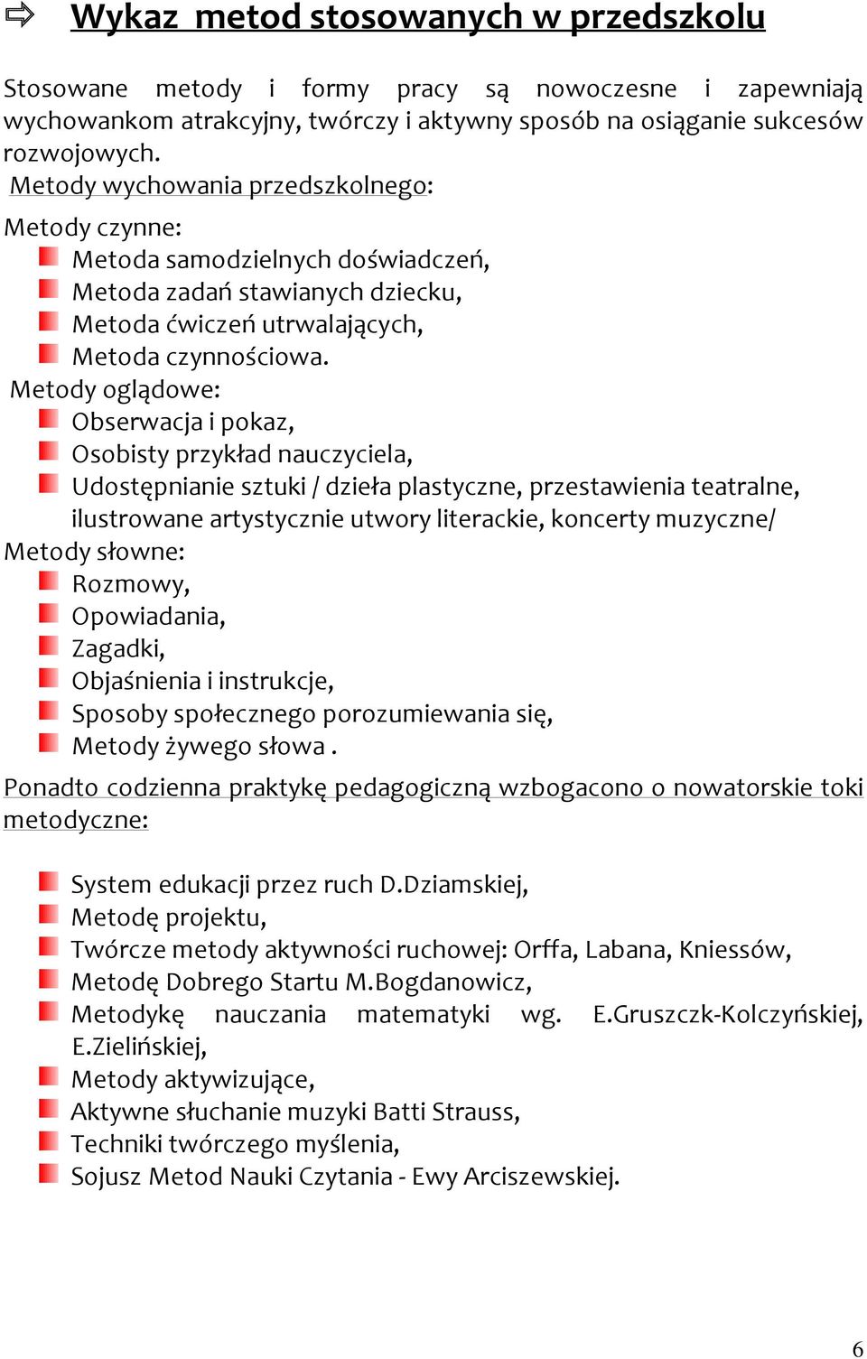 Metody oglądowe: Obserwacja i pokaz, Osobisty przykład nauczyciela, Udostępnianie sztuki / dzieła plastyczne, przestawienia teatralne, ilustrowane artystycznie utwory literackie, koncerty muzyczne/