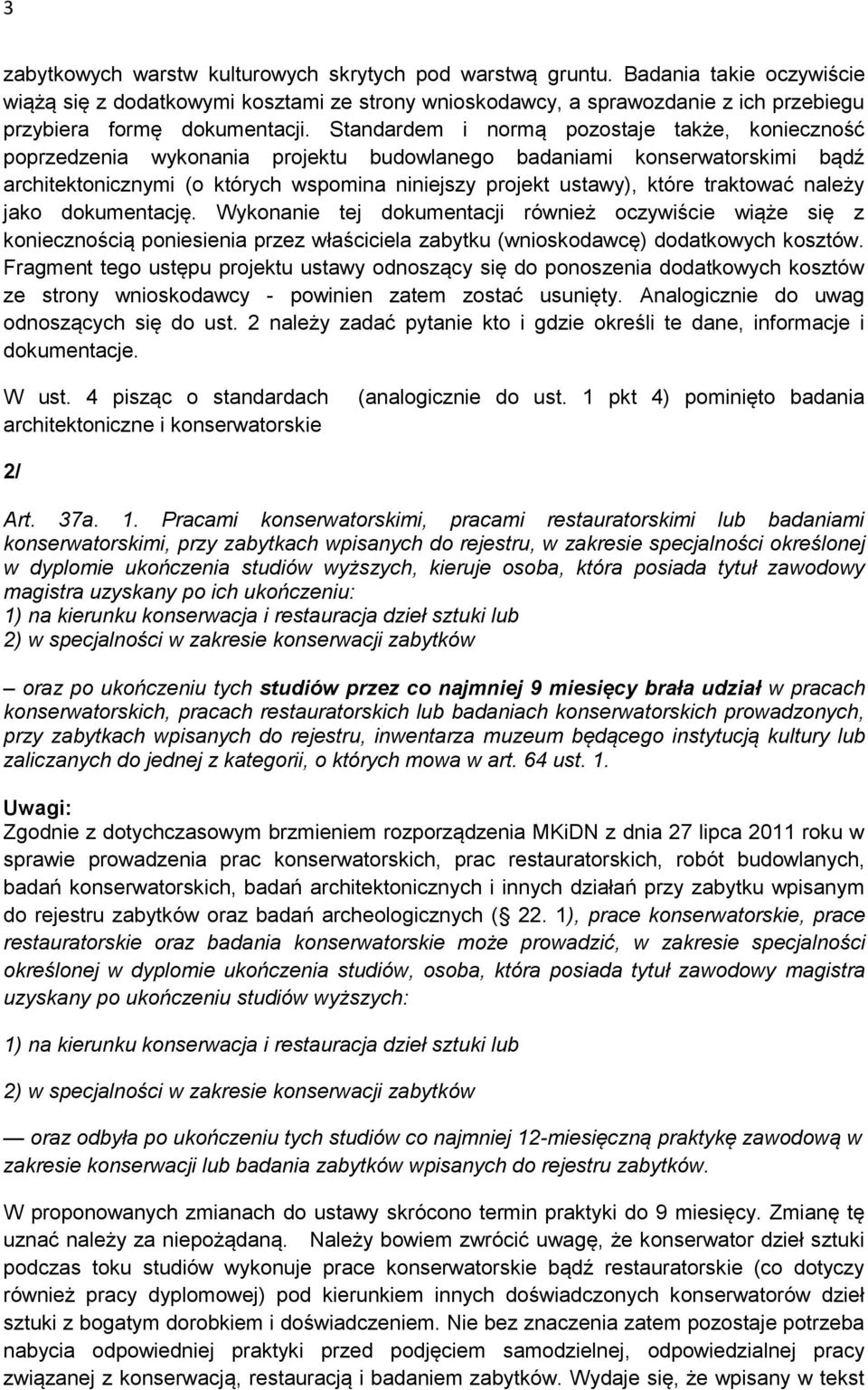 Standardem i normą pozostaje także, konieczność poprzedzenia wykonania projektu budowlanego badaniami konserwatorskimi bądź architektonicznymi (o których wspomina niniejszy projekt ustawy), które